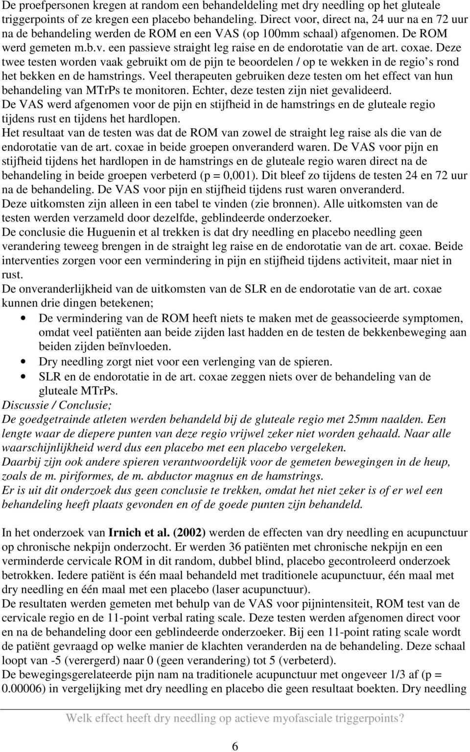 coxae. Deze twee testen worden vaak gebruikt om de pijn te beoordelen / op te wekken in de regio s rond het bekken en de hamstrings.