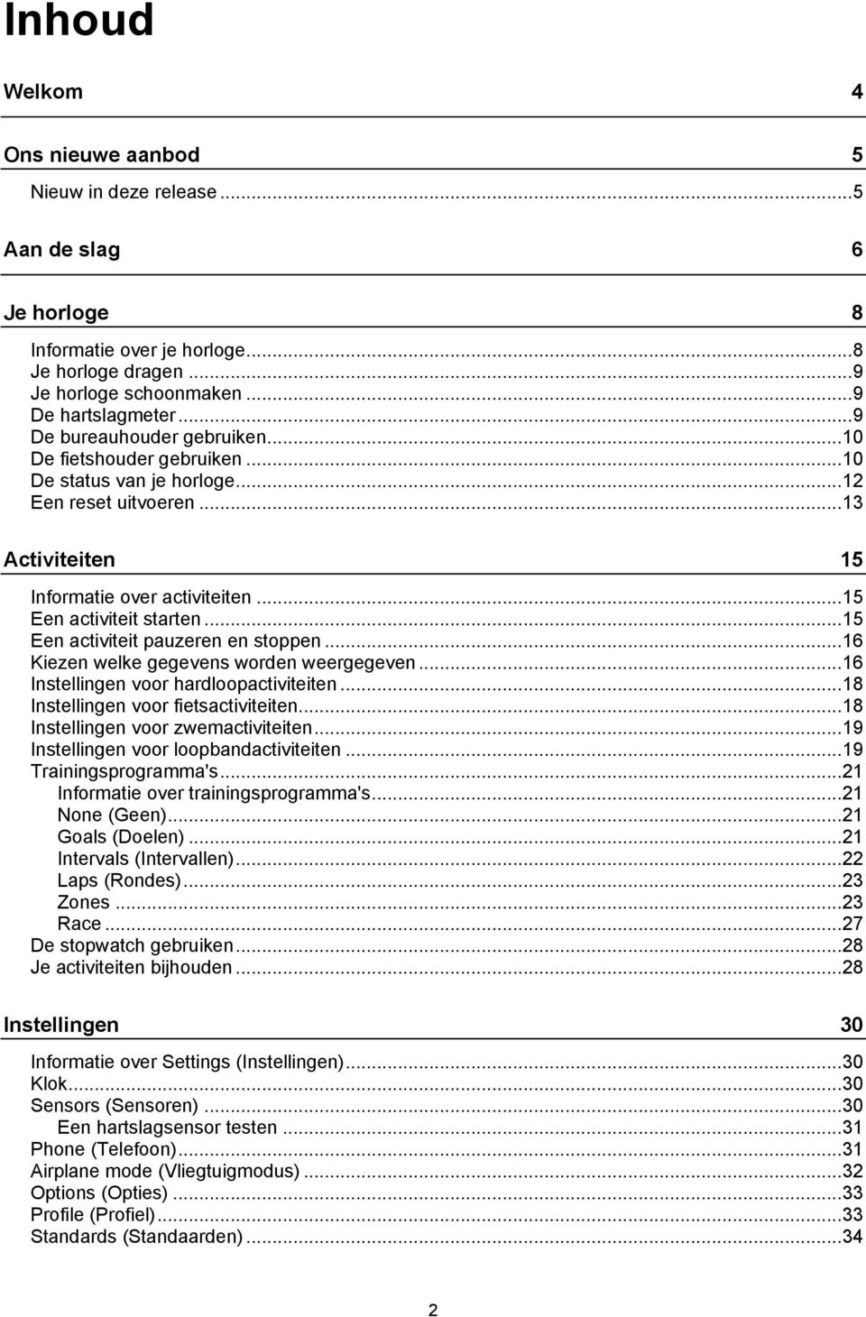 .. 15 Een activiteit pauzeren en stoppen... 16 Kiezen welke gegevens worden weergegeven... 16 Instellingen voor hardloopactiviteiten... 18 Instellingen voor fietsactiviteiten.