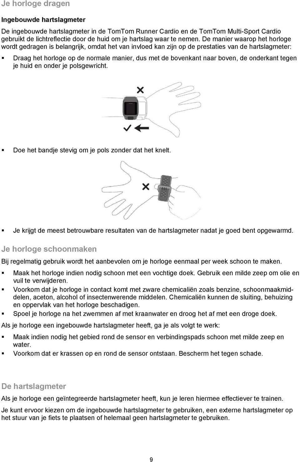 boven, de onderkant tegen je huid en onder je polsgewricht. Doe het bandje stevig om je pols zonder dat het knelt.