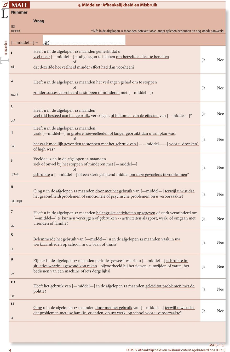 2 l14a+b Heeft u in de afgelopen 12 maanden het verlangen gehad om te stoppen of zonder succes geprobeerd te stoppen of minderen met [ middel ]?