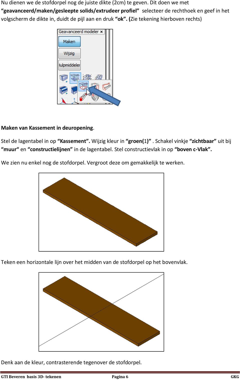 (Zie tekening hierboven rechts) Maken van Kassement in deuropening. Stel de lagentabel in op Kassement. Wijzig kleur in groen(1).