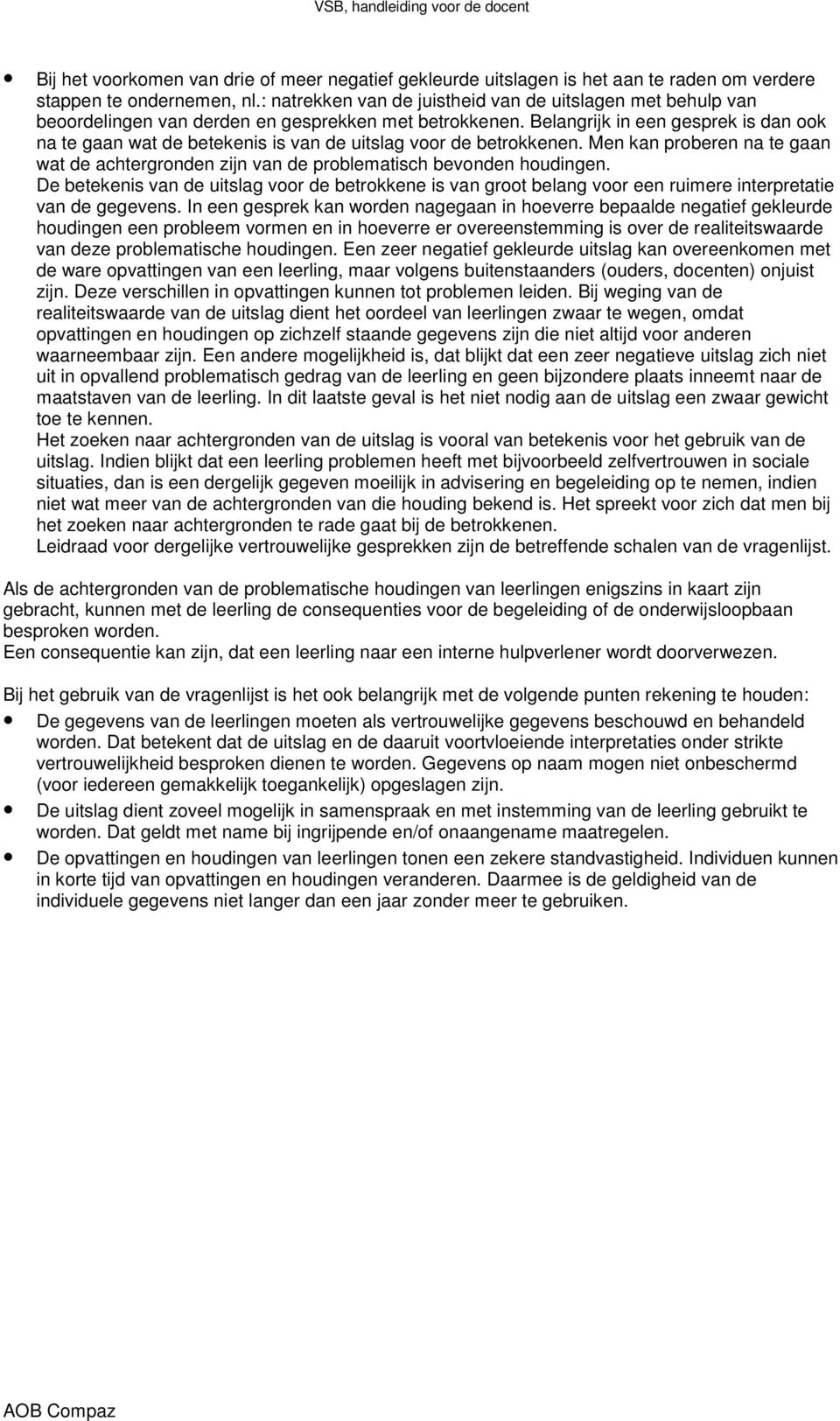 Belangrijk in een gesprek is dan ook na te gaan wat de betekenis is van de uitslag voor de betrokkenen. Men kan proberen na te gaan wat de achtergronden zijn van de problematisch bevonden houdingen.