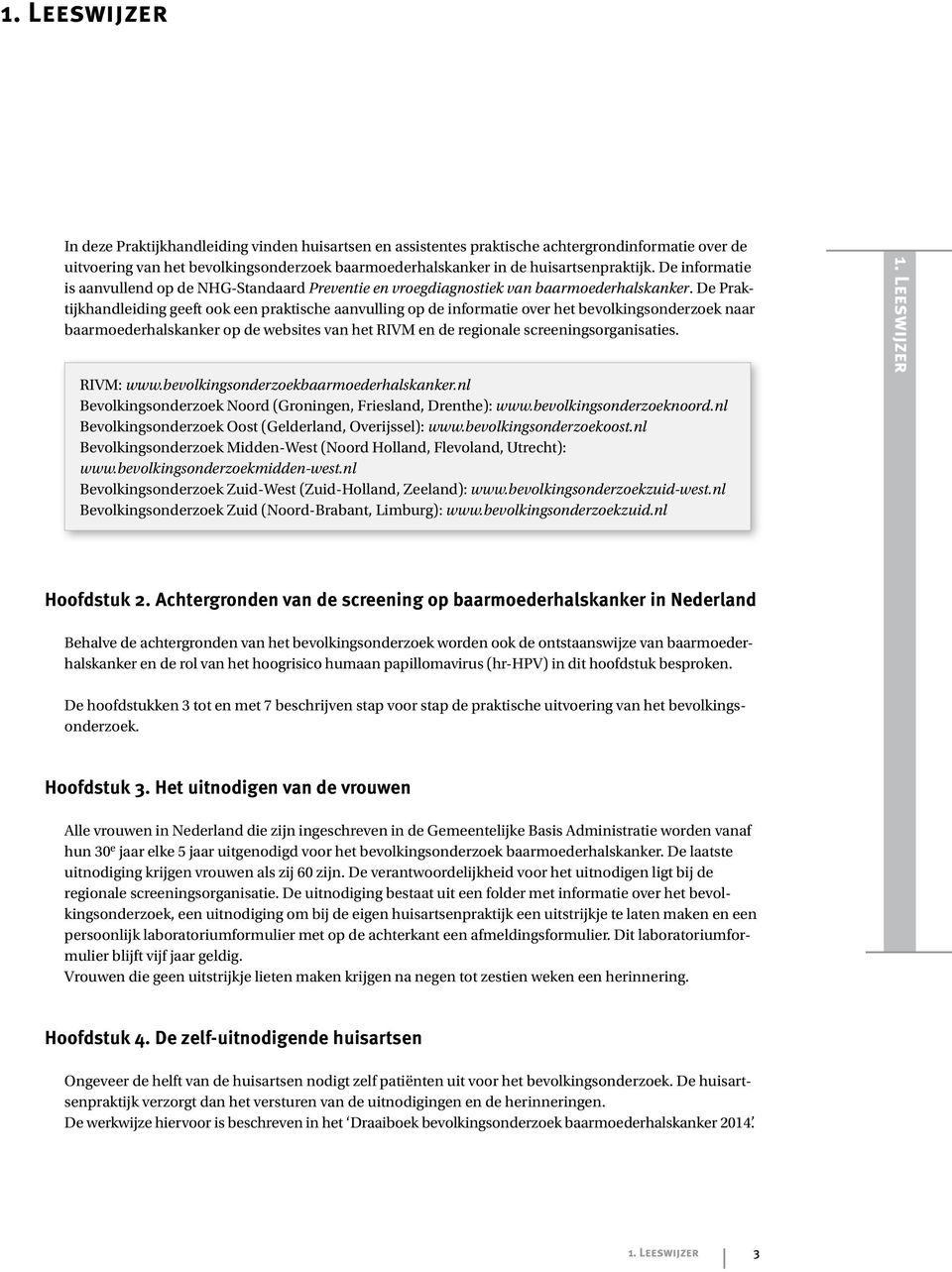 De Praktijkhandleiding geeft ook een praktische aanvulling op de informatie over het bevolkingsonderzoek naar baarmoederhalskanker op de websites van het RIVM en de regionale screeningsorganisaties.