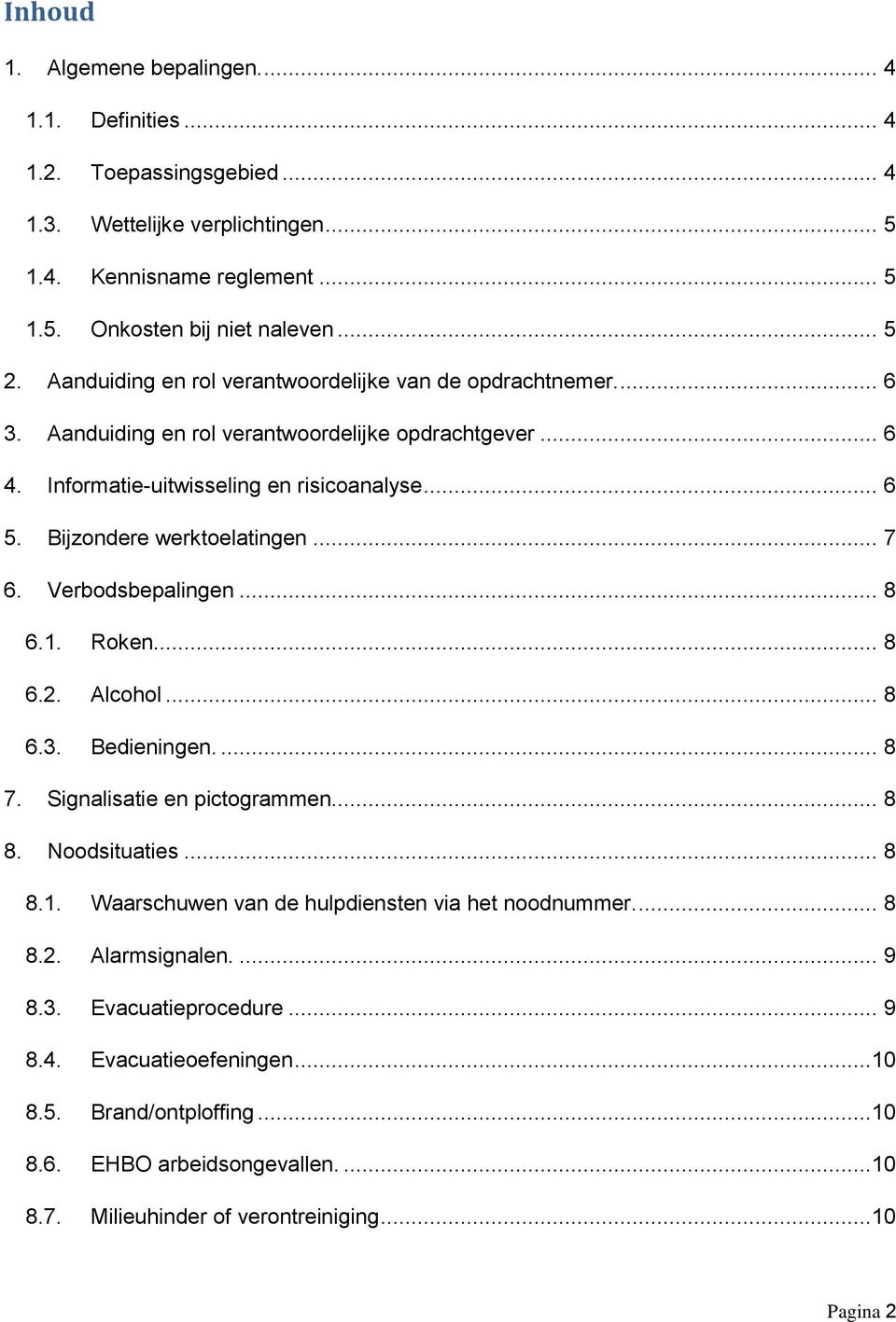 Bijzondere werktoelatingen... 7 6. Verbodsbepalingen... 8 6.1. Roken... 8 6.2. Alcohol... 8 6.3. Bedieningen.... 8 7. Signalisatie en pictogrammen... 8 8. Noodsituaties... 8 8.1. Waarschuwen van de hulpdiensten via het noodnummer.