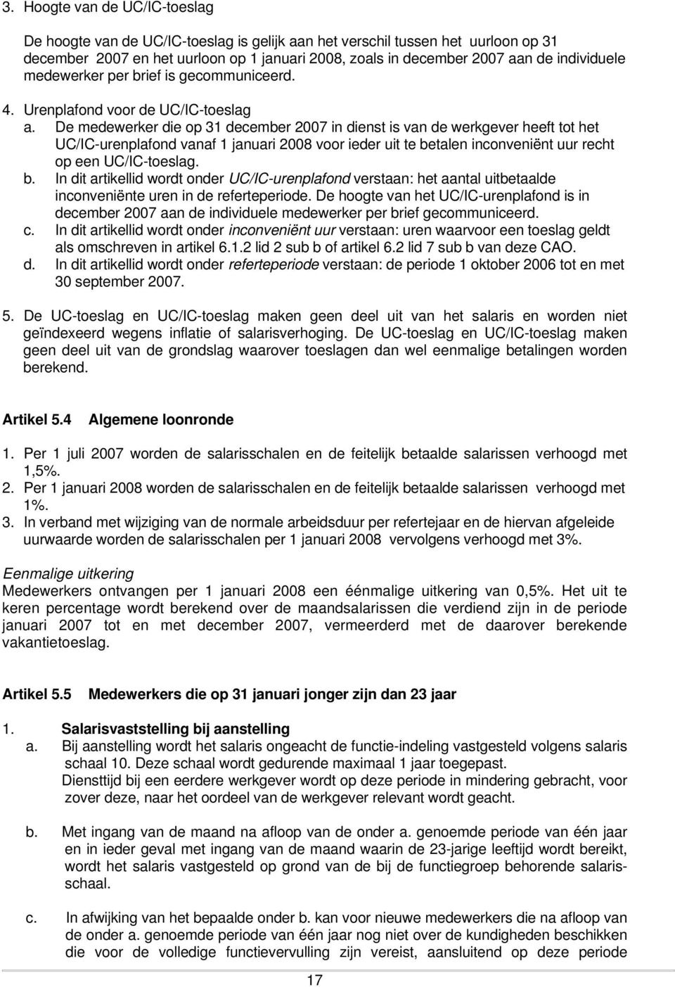 De medewerker die op 31 december 2007 in dienst is van de werkgever heeft tot het UC/IC-urenplafond vanaf 1 januari 2008 voor ieder uit te be