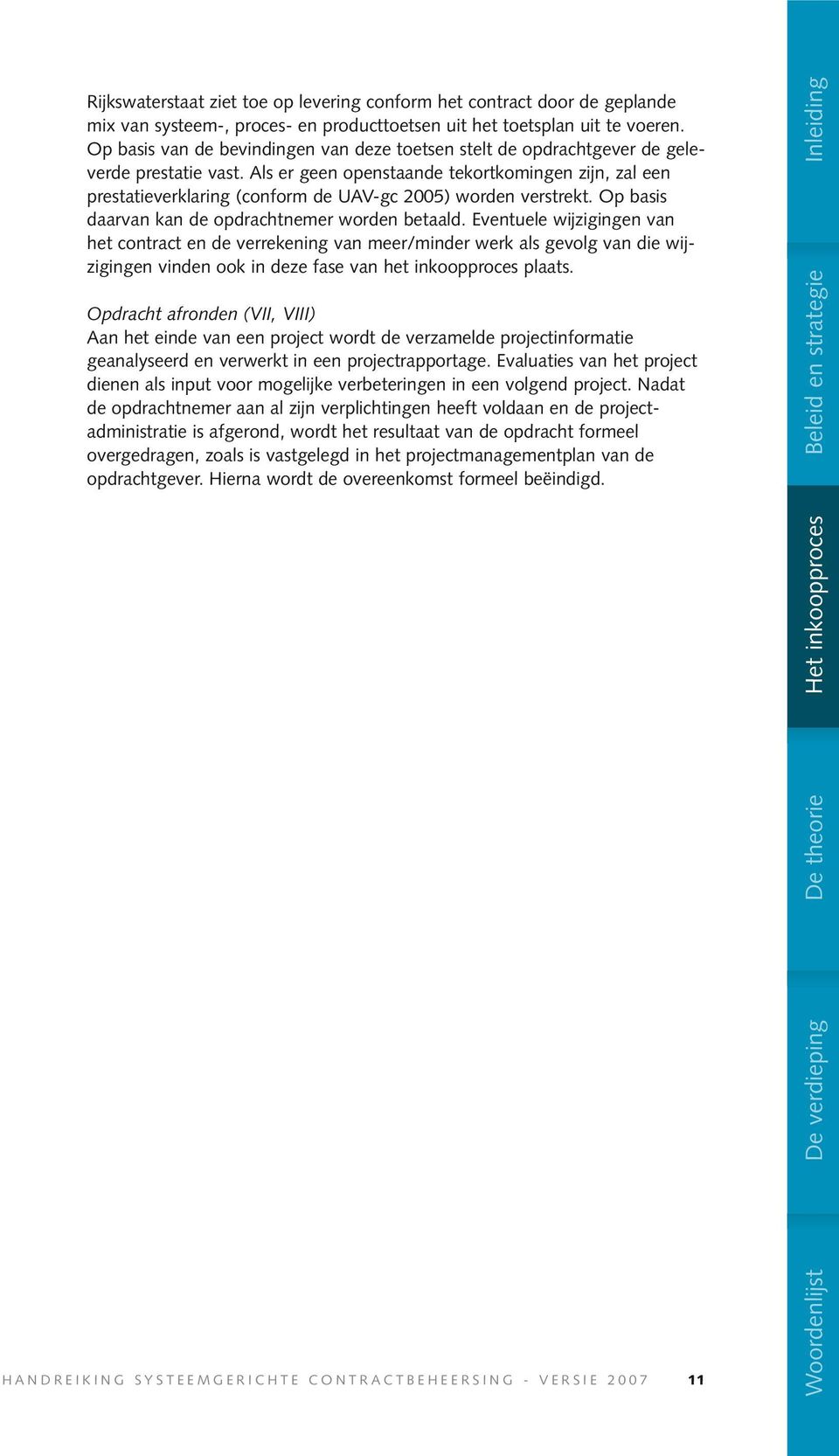 Als er geen openstaande tekortkomingen zijn, zal een prestatieverklaring (conform de UAV-gc 2005) worden verstrekt. Op basis daarvan kan de opdrachtnemer worden betaald.