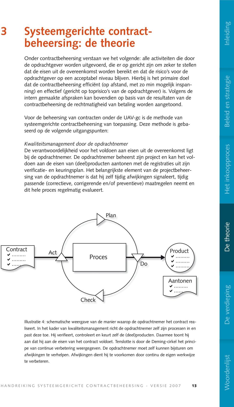 Hierbij is het primaire doel dat de contractbeheersing efficiënt (op afstand, met zo min mogelijk inspanning) en effectief (gericht op toprisico s van de opdrachtgever) is.