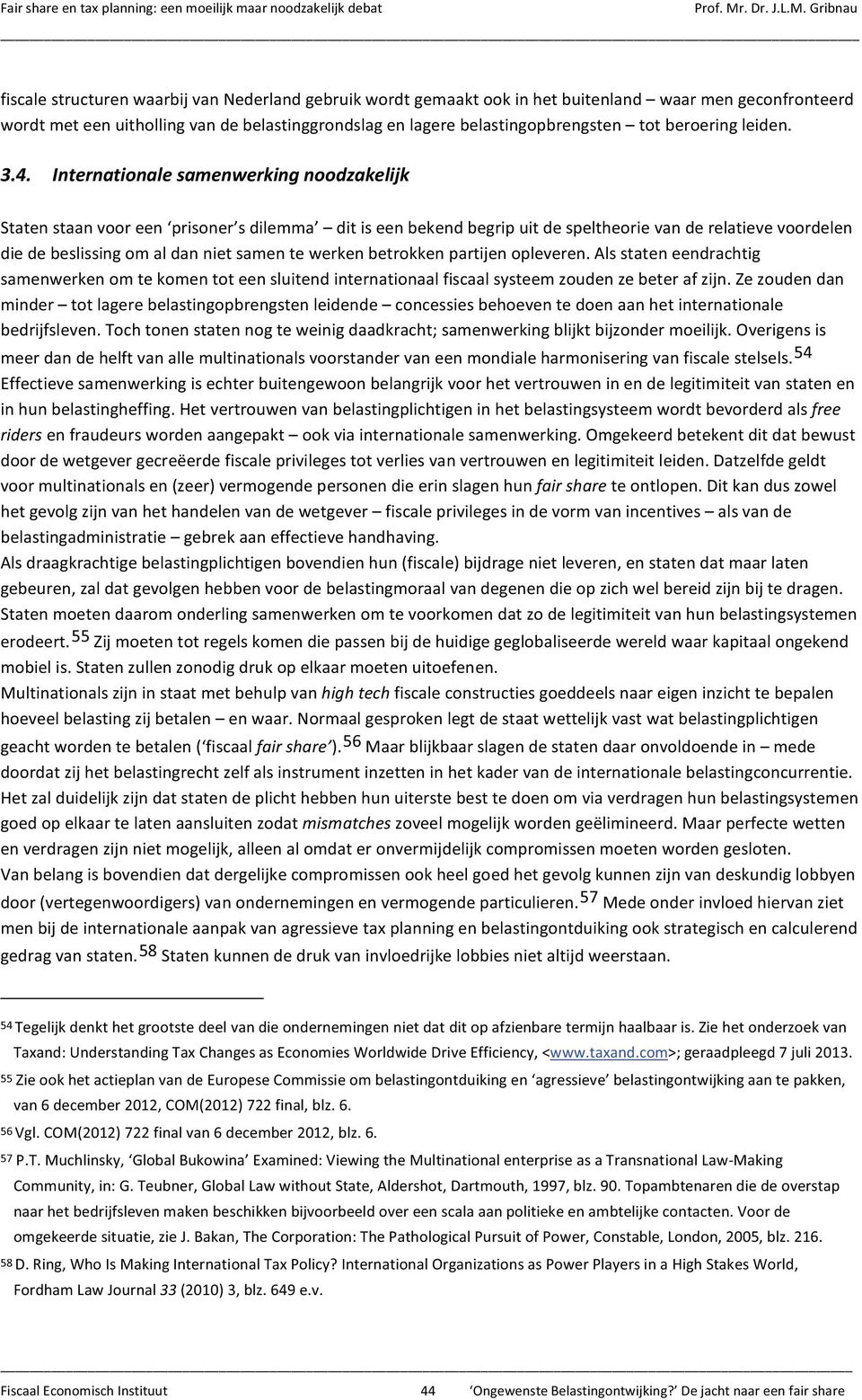 Internationale samenwerking noodzakelijk Staten staan voor een prisoner s dilemma dit is een bekend begrip uit de speltheorie van de relatieve voordelen die de beslissing om al dan niet samen te