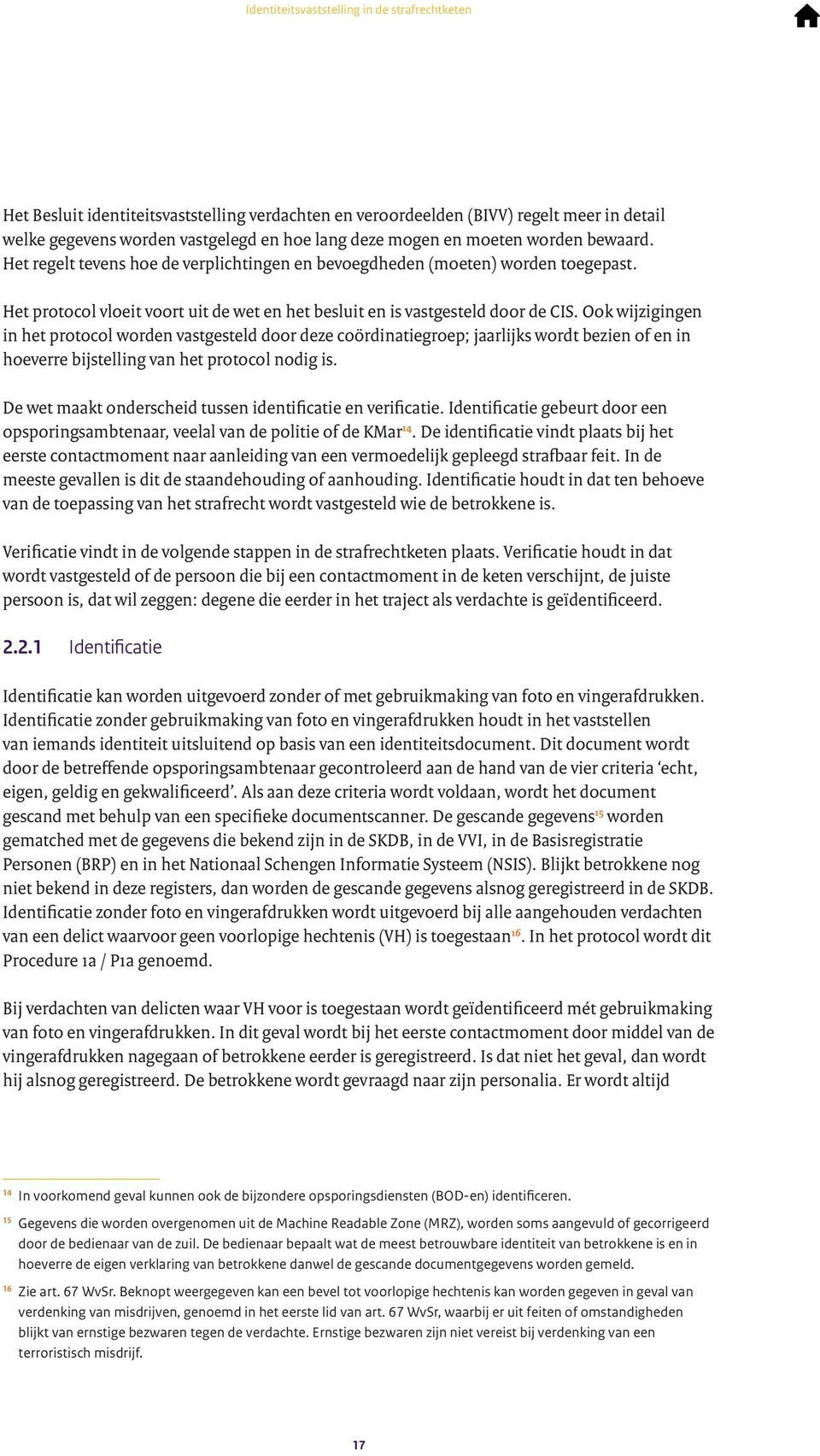 Ook wijzigingen in het protocol worden vastgesteld door deze coördinatiegroep; jaarlijks wordt bezien of en in hoeverre bijstelling van het protocol nodig is.