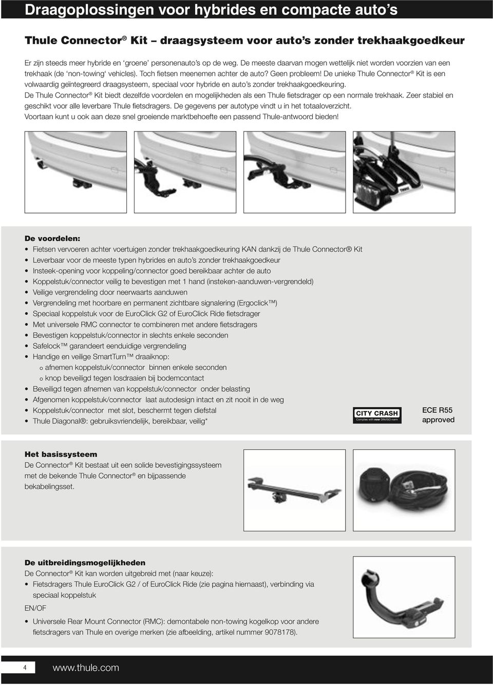 De unieke Thule Connector Kit is een volwaardig geïntegreerd draagsysteem, speciaal voor hybride en auto s zonder trekhaakgoedkeuring.