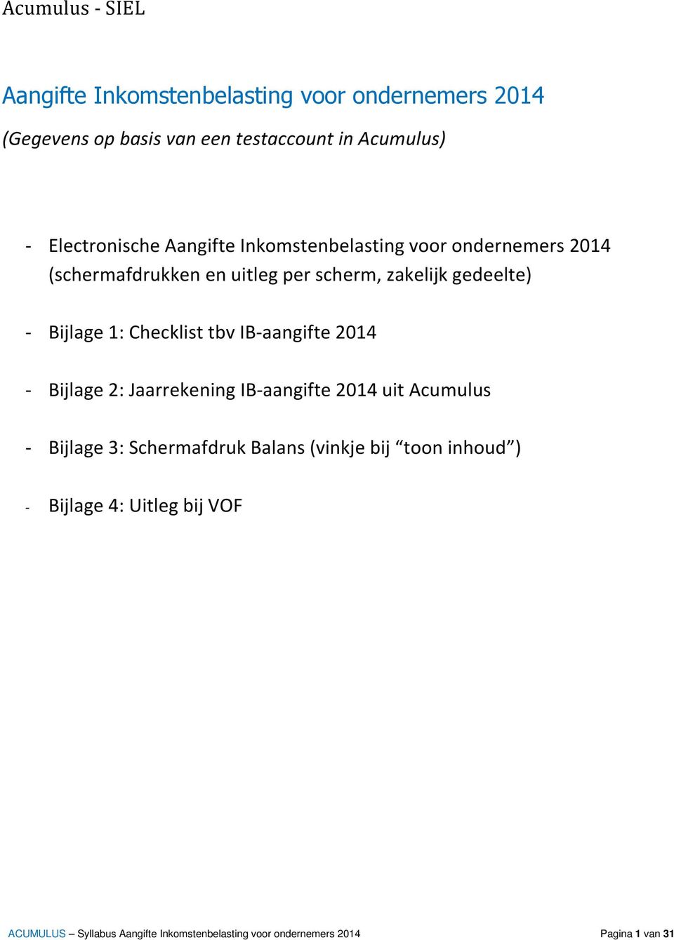 Bijlage 1: Checklist tbv IB-aangifte 2014 - Bijlage 2: Jaarrekening IB-aangifte 2014 uit Acumulus - Bijlage 3: Schermafdruk