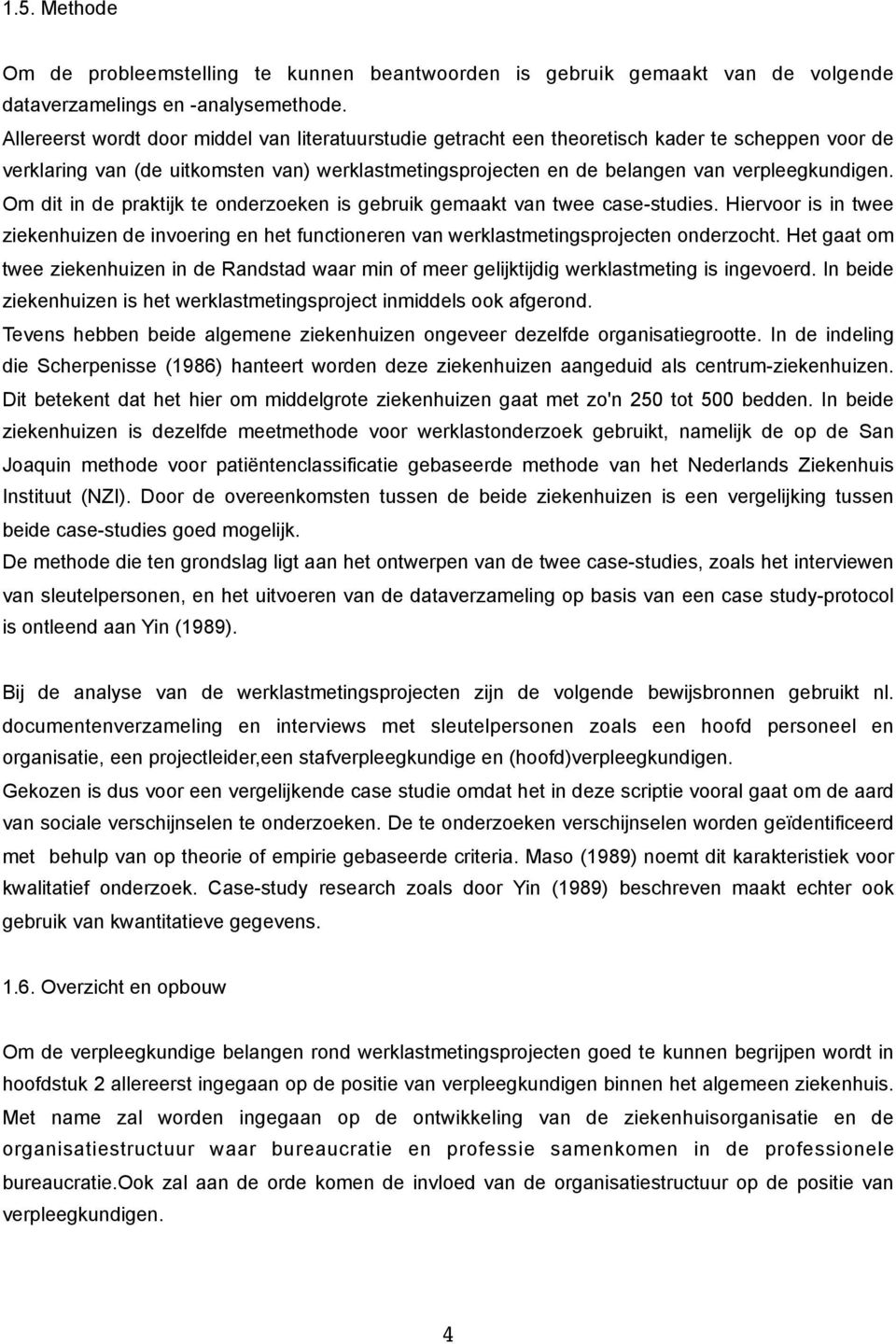 Om dit in de praktijk te onderzoeken is gebruik gemaakt van twee case-studies. Hiervoor is in twee ziekenhuizen de invoering en het functioneren van werklastmetingsprojecten onderzocht.