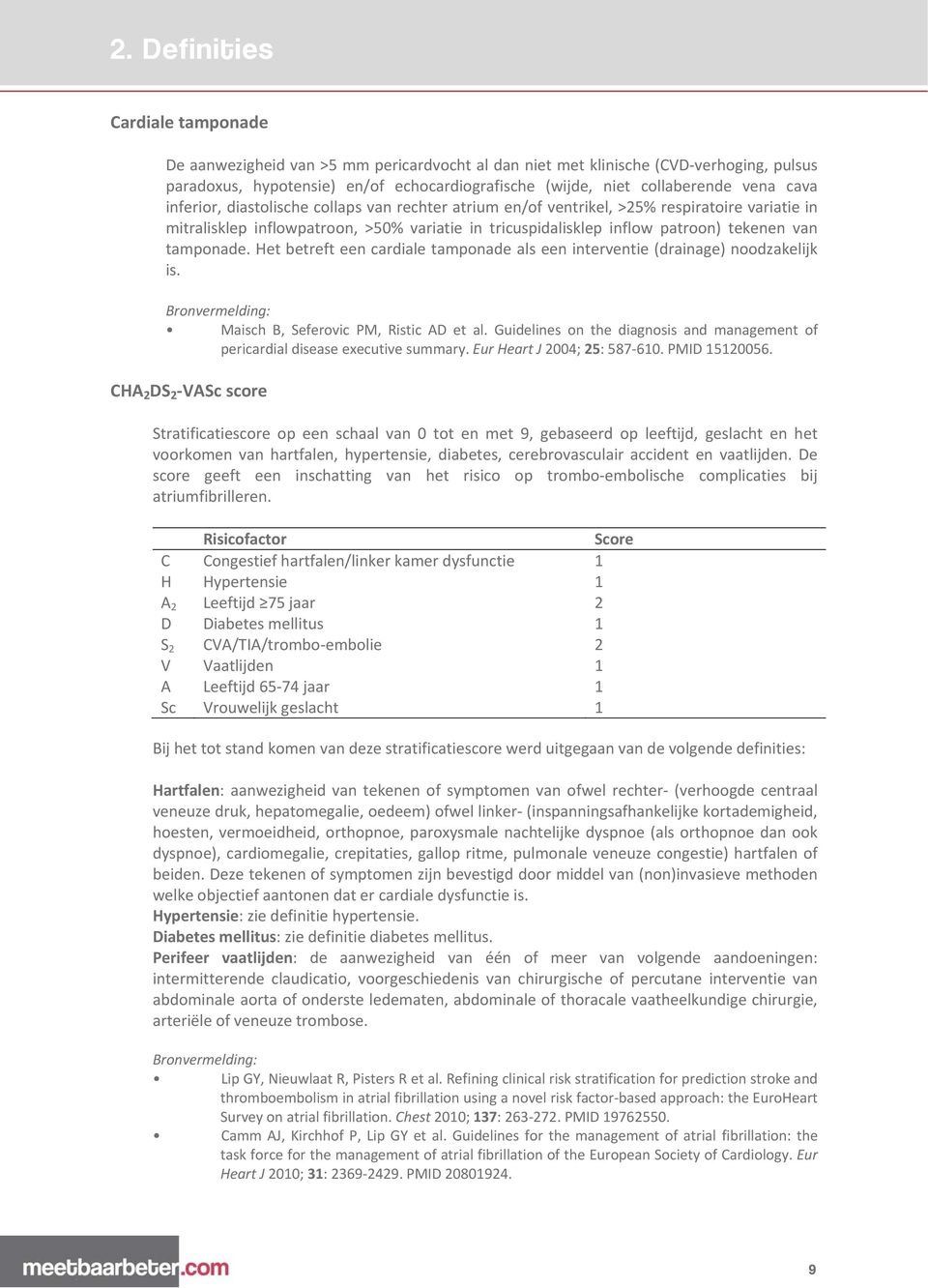 tamponade Het betreft een cardiale tamponade als een interventie (drainage) noodzakelijk is Bronvermelding: Maisch B, Seferovic PM, Ristic AD et al Guidelines on the diagnosis and management of