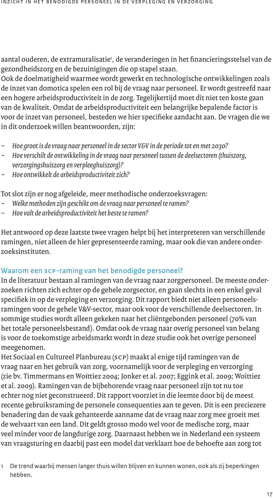 Er wordt gestreefd naar een hogere arbeidsproductiviteit in de zorg. Tegelijkertijd moet dit niet ten koste gaan van de kwaliteit.