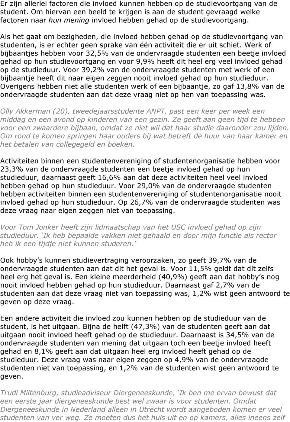 Als het gaat om bezigheden, die invloed hebben gehad op de studievoortgang van studenten, is er echter geen sprake van één activiteit die er uit schiet.