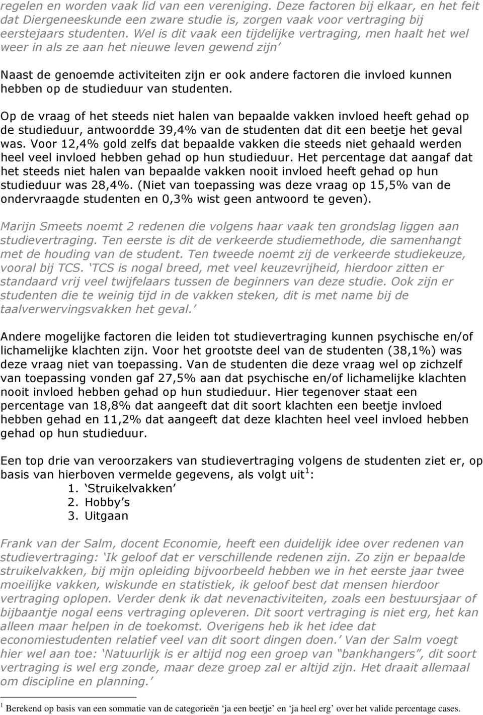 studieduur van studenten. Op de vraag of het steeds niet halen van bepaalde vakken invloed heeft gehad op de studieduur, antwoordde 39,4% van de studenten dat dit een beetje het geval was.