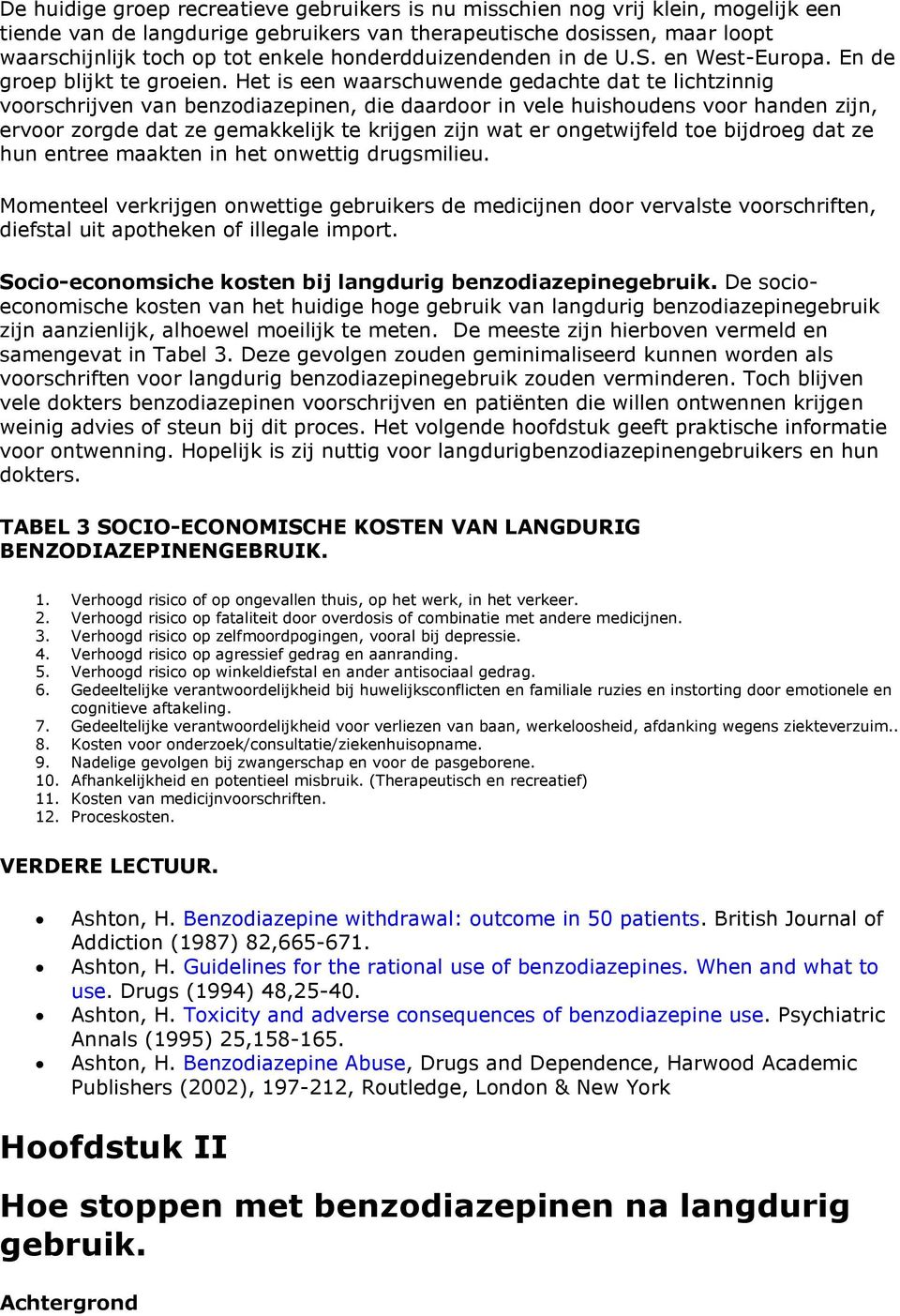 Het is een waarschuwende gedachte dat te lichtzinnig voorschrijven van benzodiazepinen, die daardoor in vele huishoudens voor handen zijn, ervoor zorgde dat ze gemakkelijk te krijgen zijn wat er