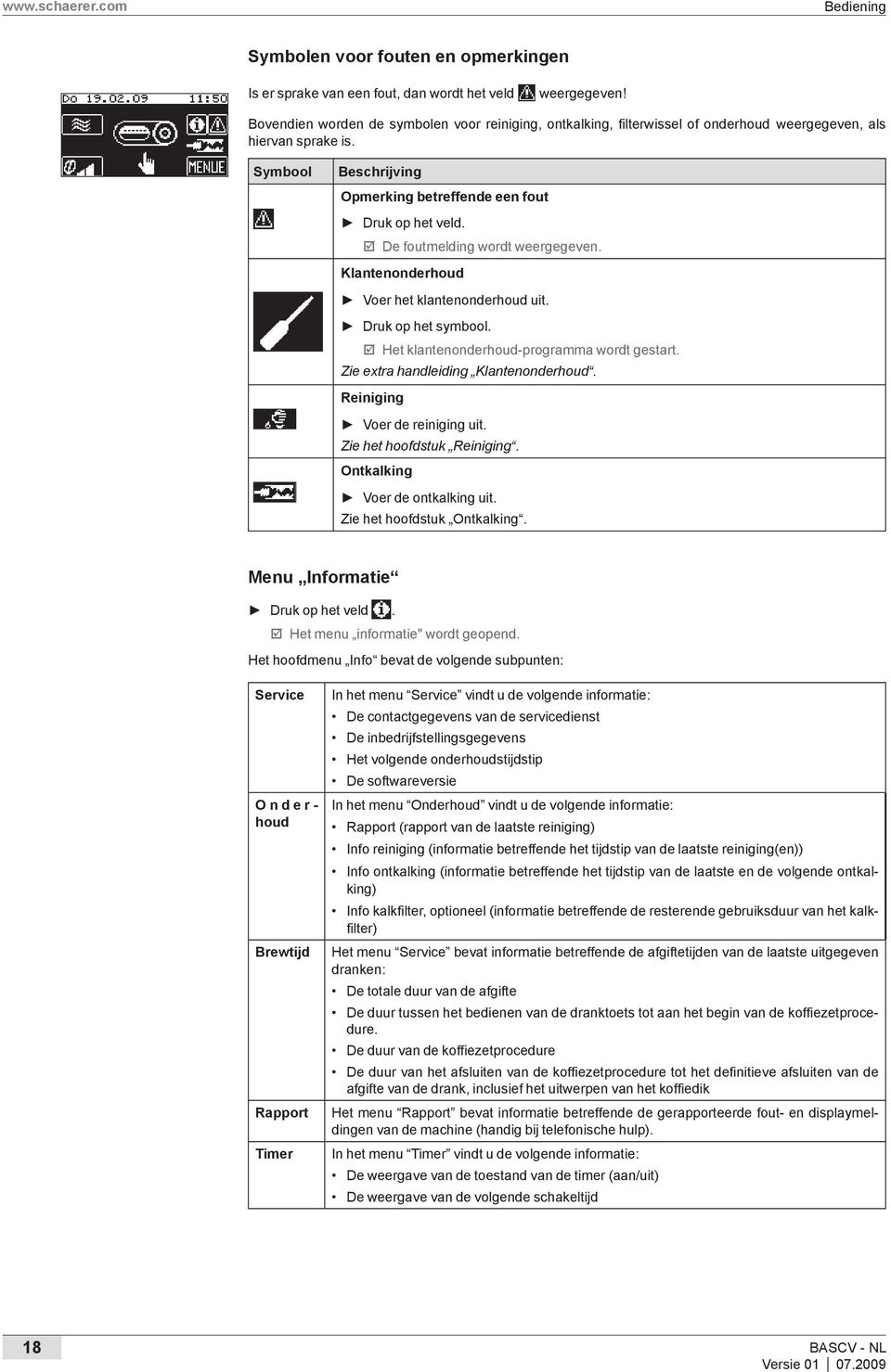 ;; De foutmelding wordt weergegeven. Klantenonderhoud Voer het klantenonderhoud uit. Druk op het symbool. ;; Het klantenonderhoud-programma wordt gestart. Zie extra handleiding Klantenonderhoud.