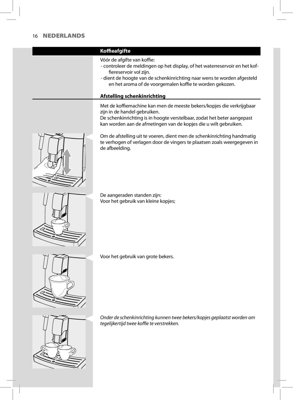 Afstelling schenkinrichting Met de koffiemachine kan men de meeste bekers/kopjes die verkrijgbaar zijn in de handel gebruiken.