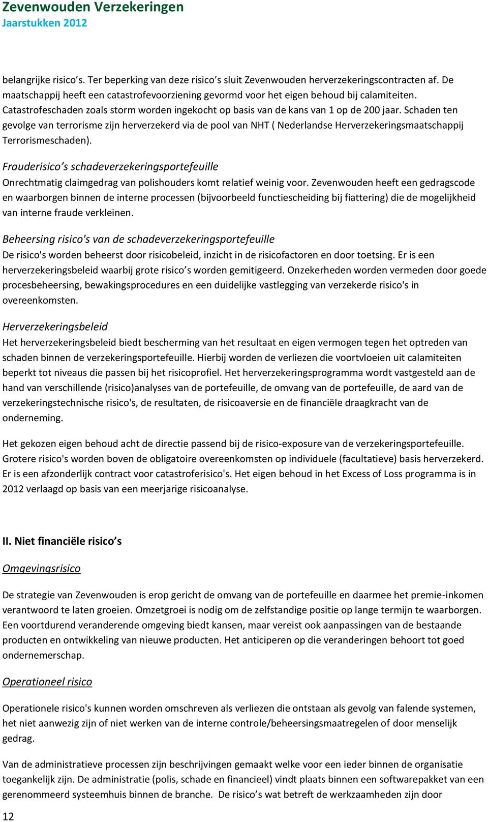 Schaden ten gevolge van terrorisme zijn herverzekerd via de pool van NHT ( Nederlandse Herverzekeringsmaatschappij Terrorismeschaden).