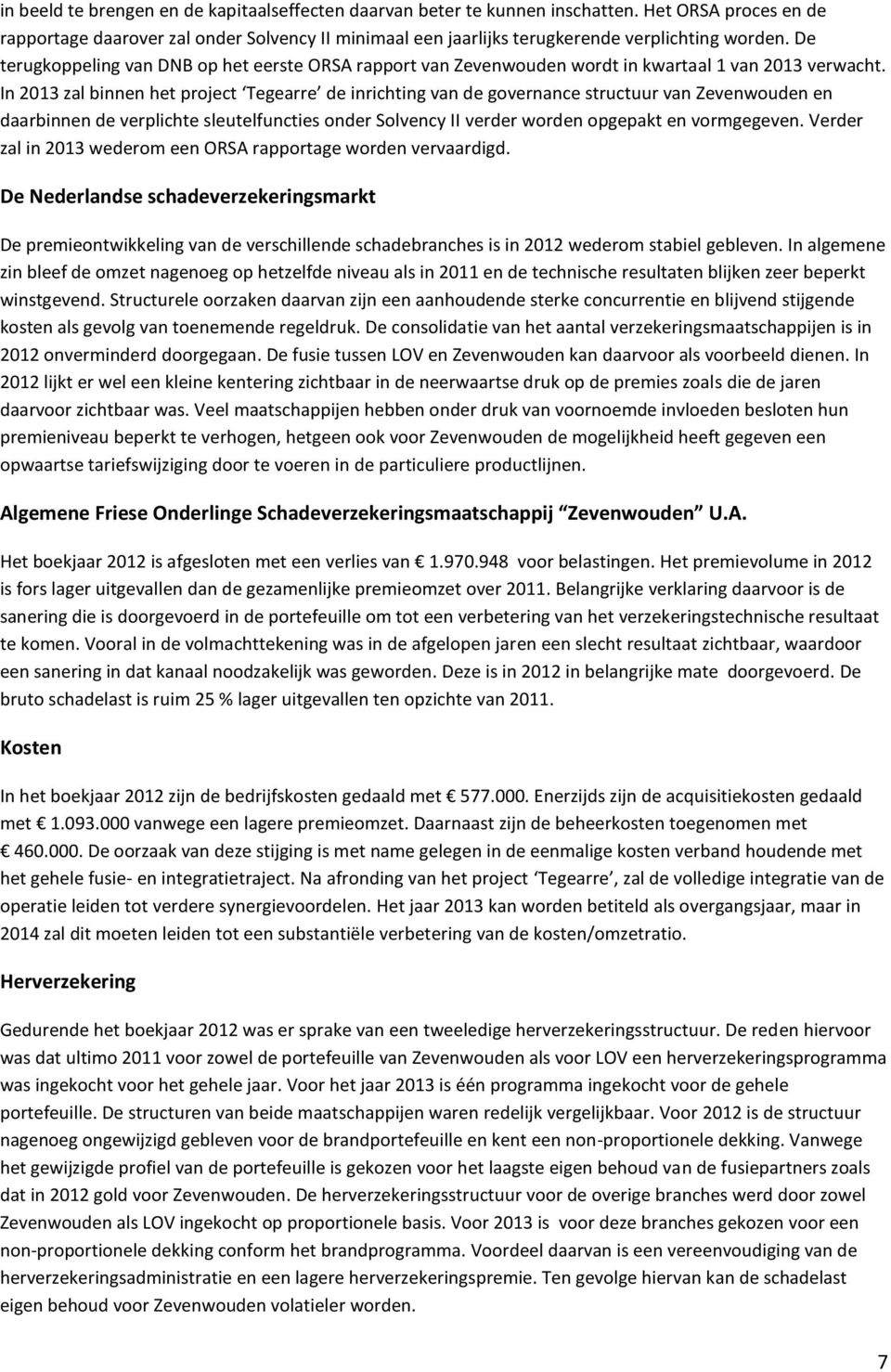 In 2013 zal binnen het project Tegearre de inrichting van de governance structuur van Zevenwouden en daarbinnen de verplichte sleutelfuncties onder Solvency II verder worden opgepakt en vormgegeven.