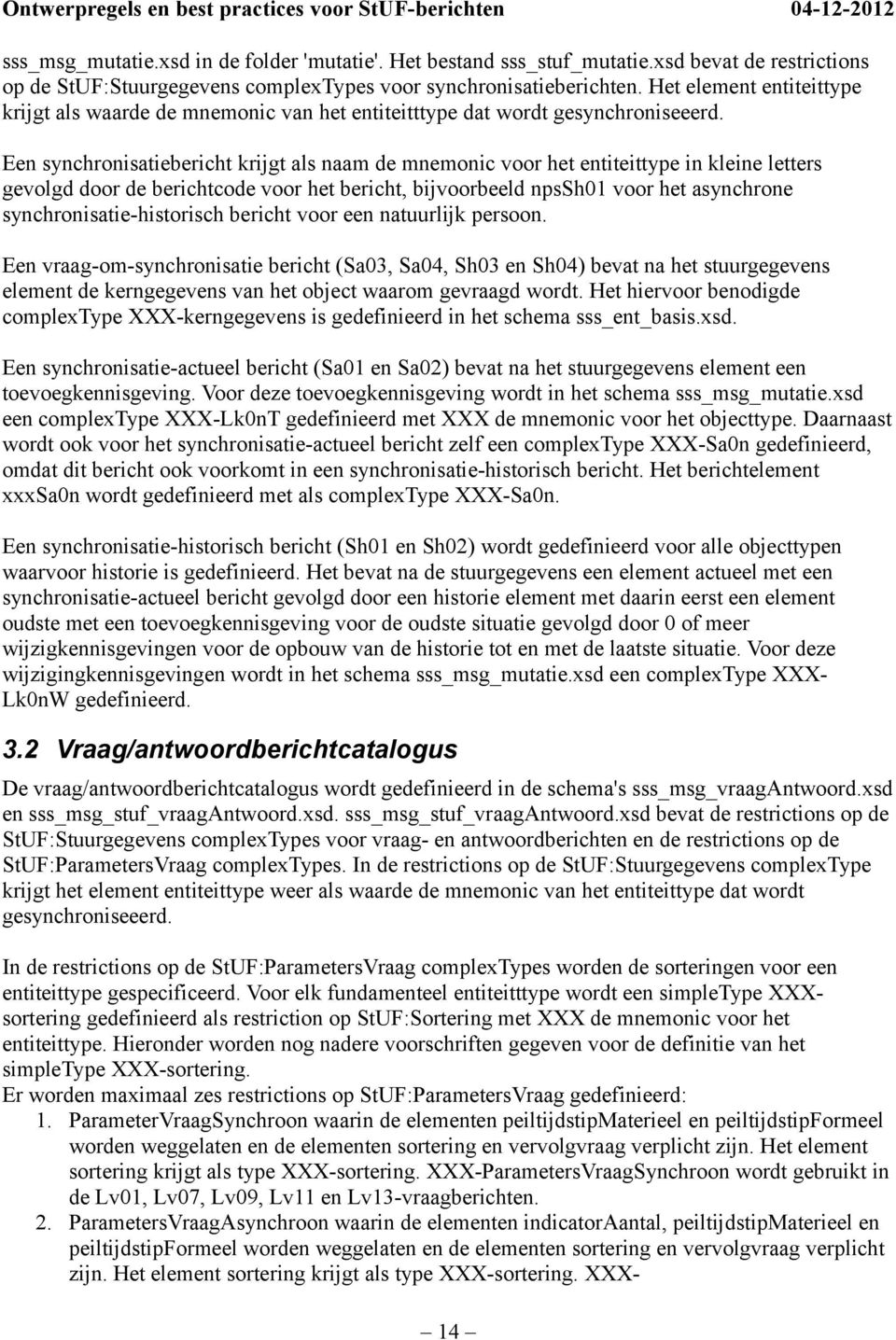 Een synchronisatiebericht krijgt als naam de mnemonic voor het entiteittype in kleine letters gevolgd door de berichtcode voor het bericht, bijvoorbeeld npssh01 voor het asynchrone