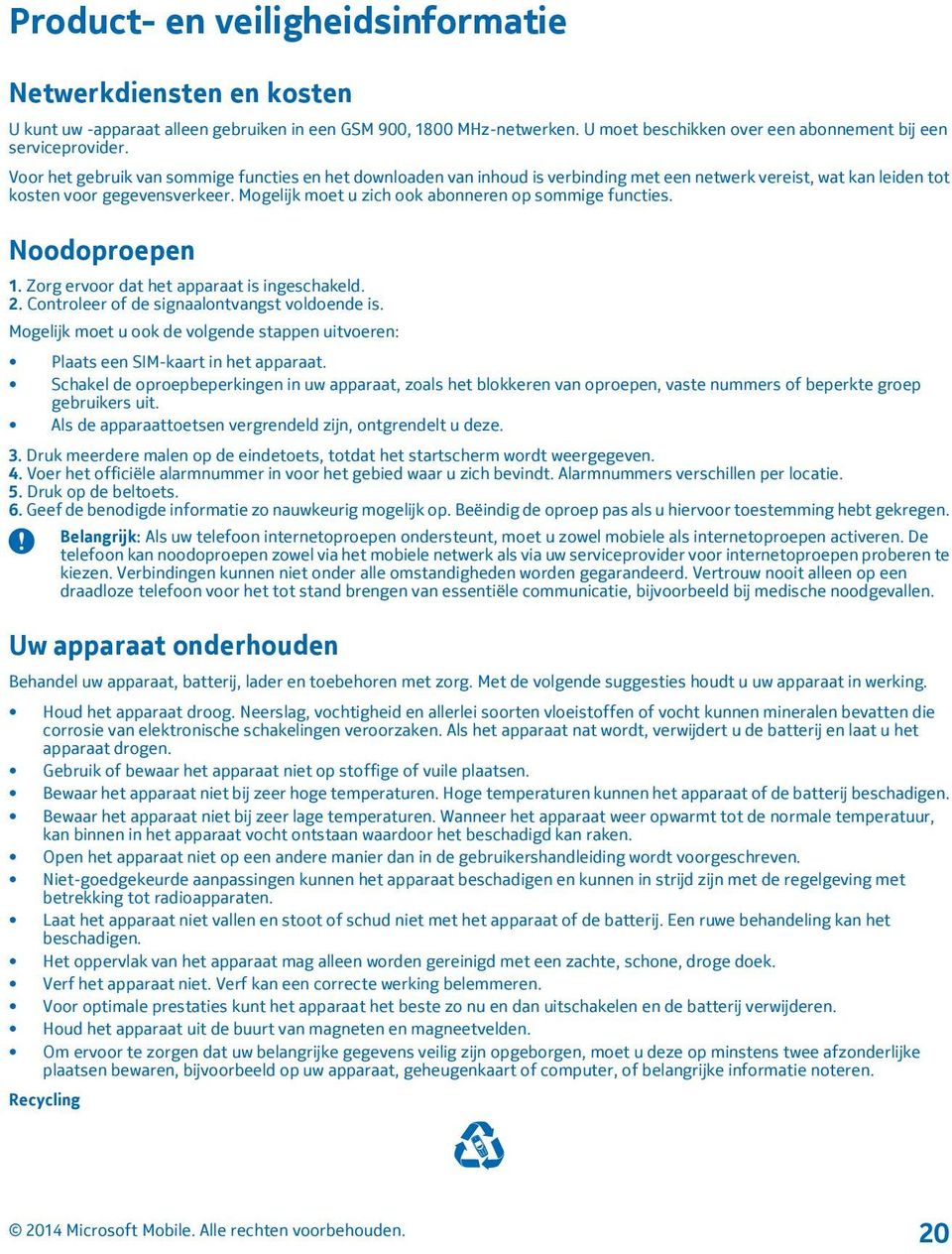 Mogelijk moet u zich ook abonneren op sommige functies. Noodoproepen 1. Zorg ervoor dat het apparaat is ingeschakeld. 2. Controleer of de signaalontvangst voldoende is.