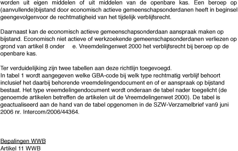 Daarnaast kan de economisch actieve gemeenschapsonderdaan aanspraak maken op bijstand. Economisch niet actieve of werkzoekende gemeenschapsonderdanen verliezen op grond van artikel 8 onder e.