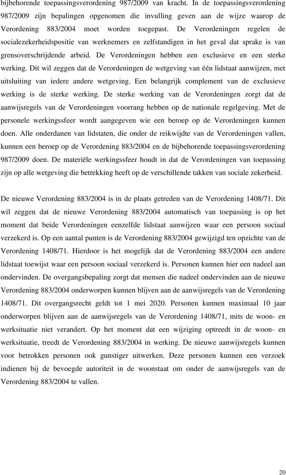 De Verordeningen regelen de socialezekerheidspositie van werknemers en zelfstandigen in het geval dat sprake is van grensoverschrijdende arbeid.