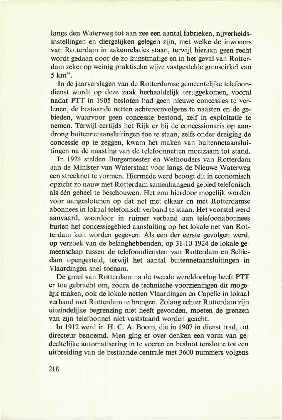 In de jaarverslagen van de Rotterdamse gemeentelijke telefoondienst wordt op deze zaak herhaaldelijk teruggekomen, vooral nadat PTT in 1905 besloten had geen nieuwe concessies te verlenen, de