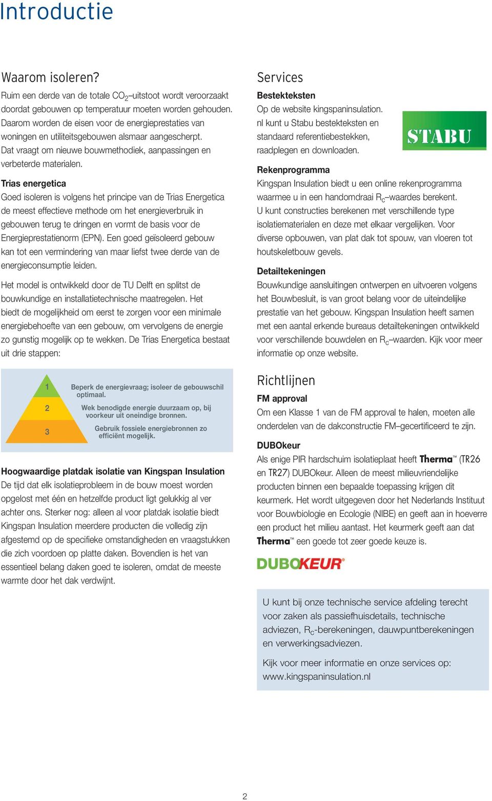 Trias energetica Goed isoleren is volgens het principe van de Trias Energetica de meest effectieve methode om het energieverbruik in gebouwen terug te dringen en vormt de basis voor de