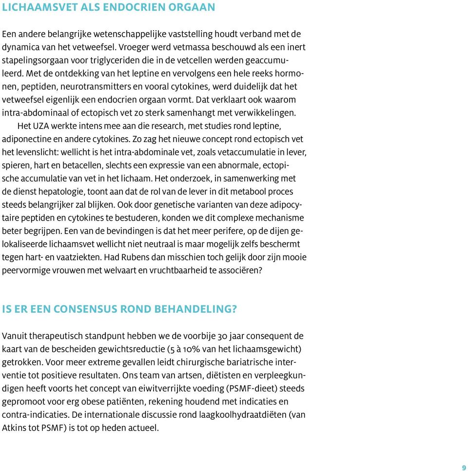 Met de ontdekking van het leptine en vervolgens een hele reeks hormonen, peptiden, neurotransmitters en vooral cytokines, werd duidelijk dat het vetweefsel eigenlijk een endocrien orgaan vormt.