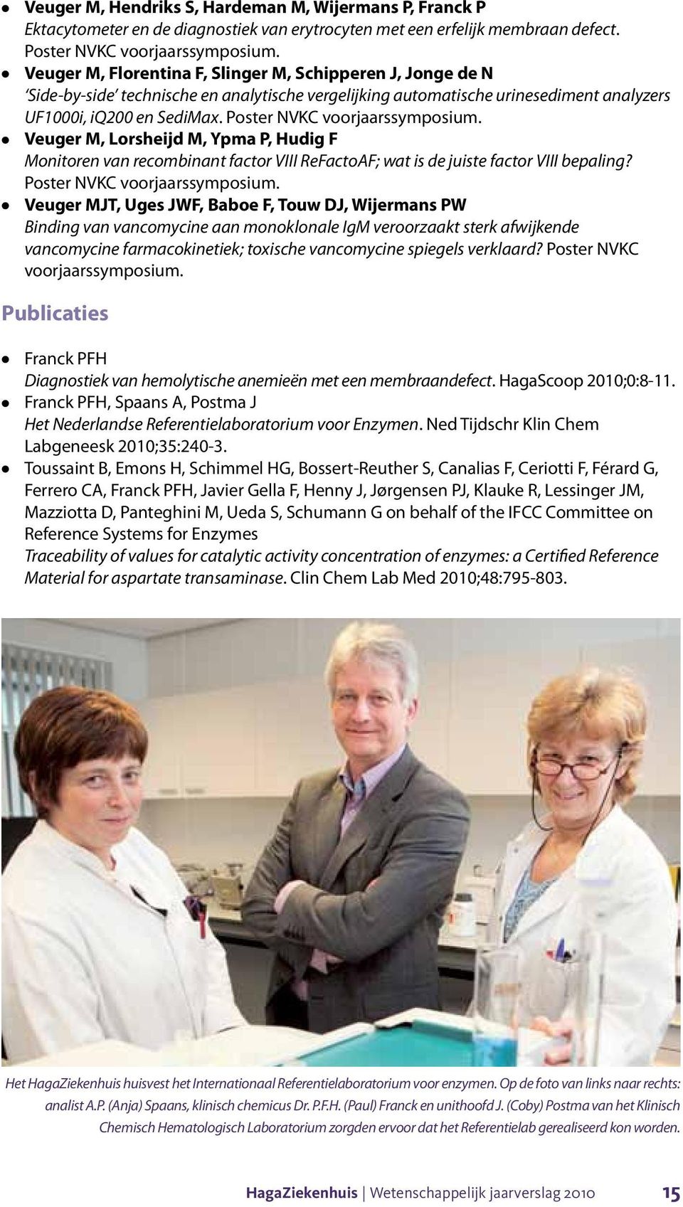 Poster NVKC voorjaarssymposium. Veuger M, Lorsheijd M, Ypma P, Hudig F Monitoren van recombinant factor VIII ReFactoAF; wat is de juiste factor VIII bepaling? Poster NVKC voorjaarssymposium.