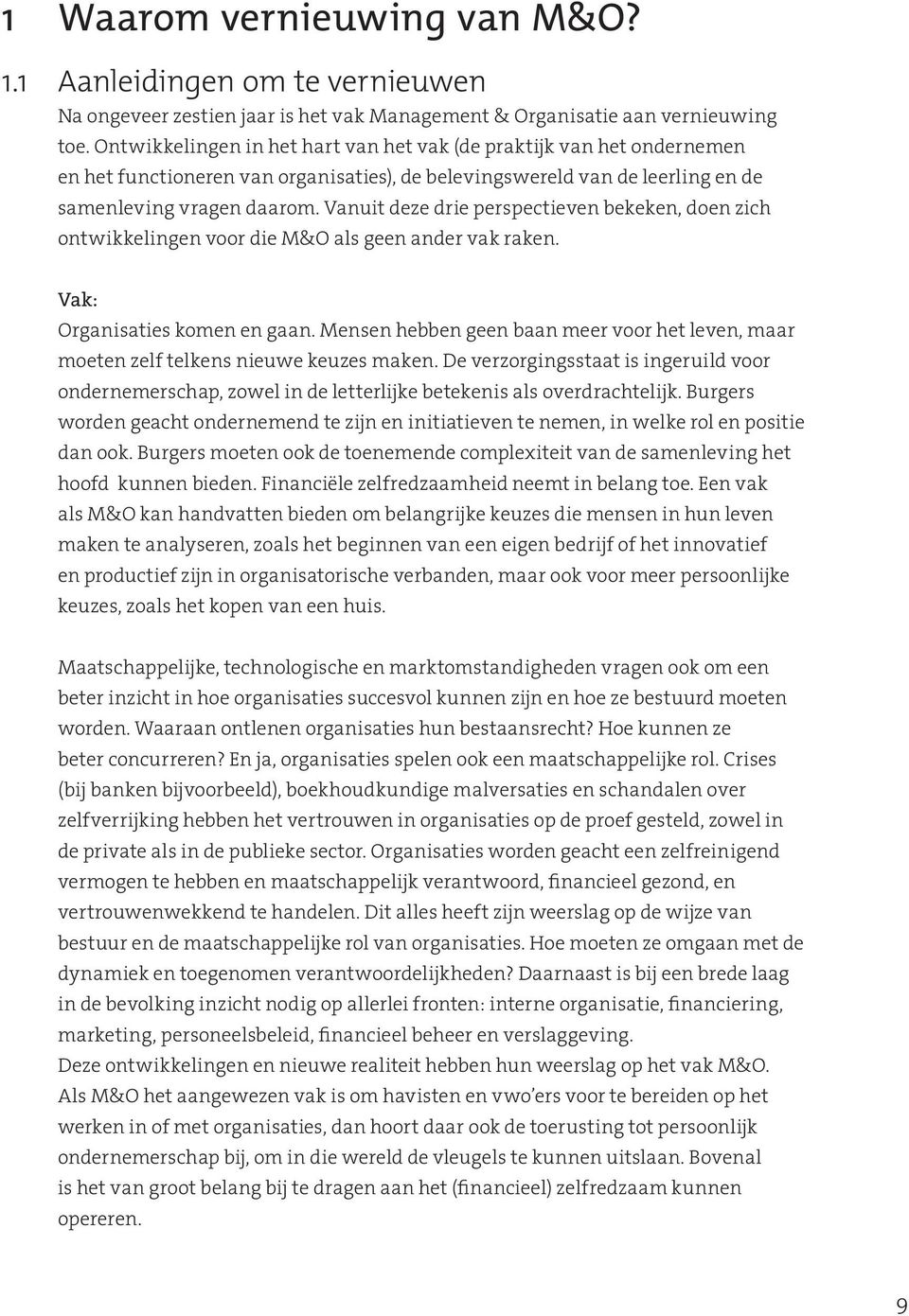 Vanuit deze drie perspectieven bekeken, doen zich ontwikkelingen voor die M&O als geen ander vak raken. Vak: Organisaties komen en gaan.