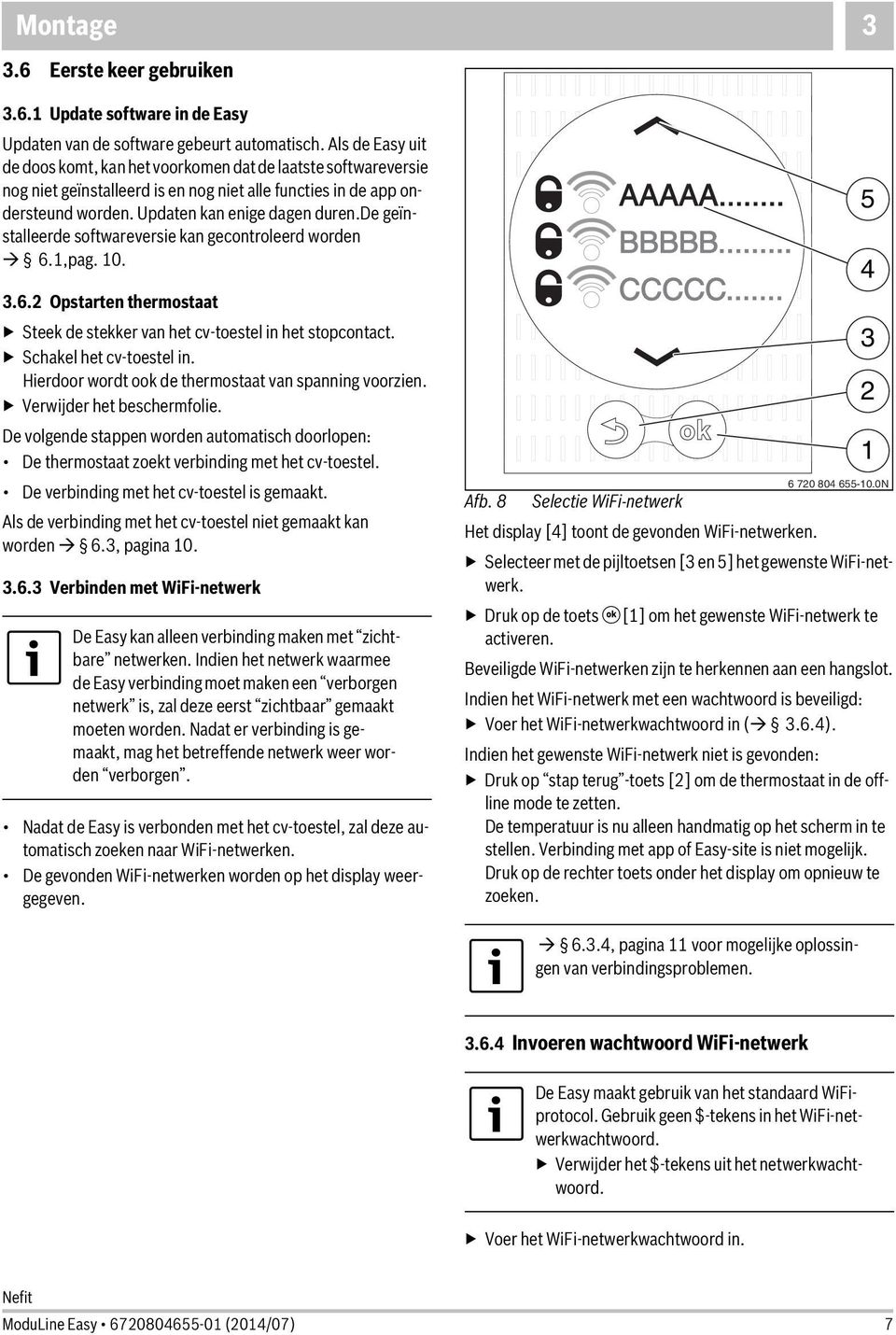 de geïnstalleerde softwareversie kan gecontroleerd worden 6.1,pag. 10. 3.6.2 Opstarten thermostaat Steek de stekker van het cv-toestel in het stopcontact. Schakel het cv-toestel in.