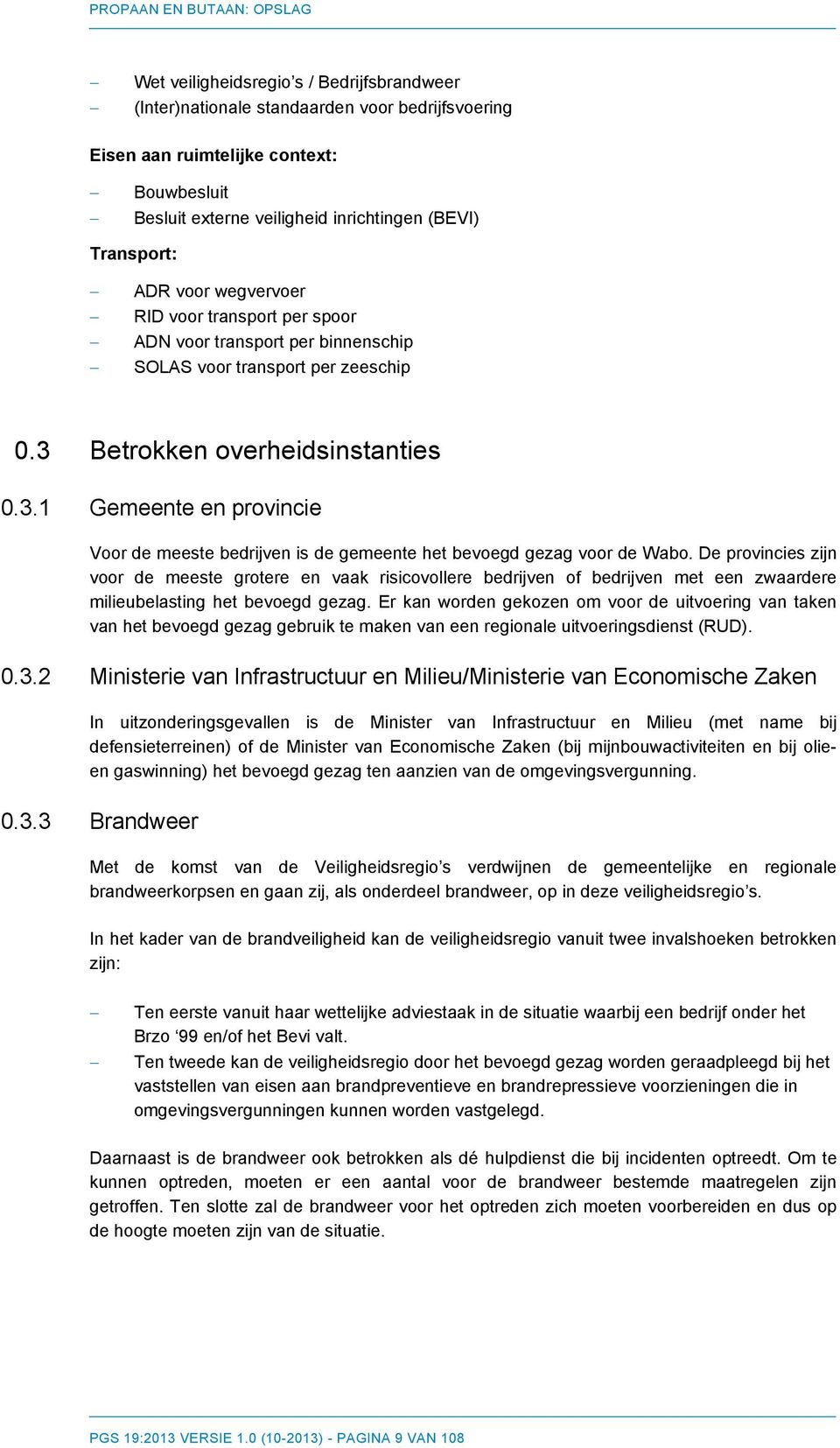 Betrokken overheidsinstanties 0.3.1 Gemeente en provincie Voor de meeste bedrijven is de gemeente het bevoegd gezag voor de Wabo.