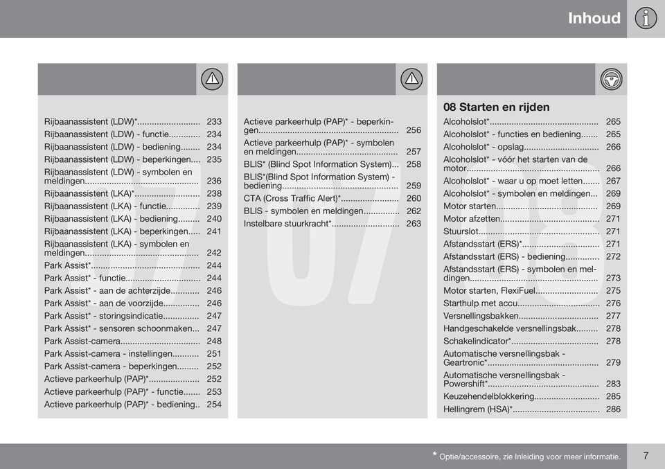 .. 240 Rijbaanassistent (LKA) - beperkingen... 241 Rijbaanassistent (LKA) - symbolen en meldingen... 242 Park Assist*... 244 Park Assist* - functie... 244 Park Assist* - aan de achterzijde.