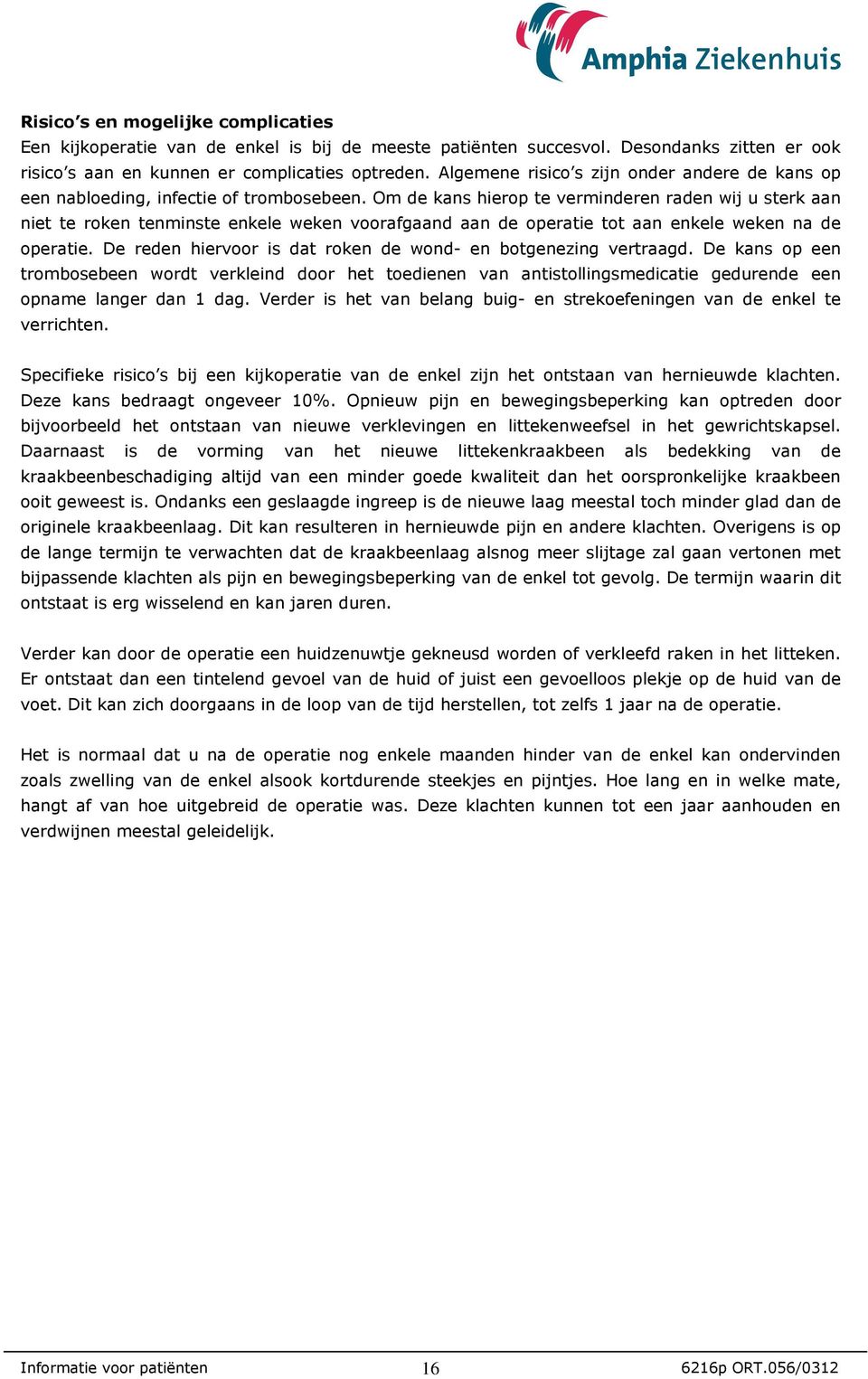 Om de kans hierop te verminderen raden wij u sterk aan niet te roken tenminste enkele weken voorafgaand aan de operatie tot aan enkele weken na de operatie.