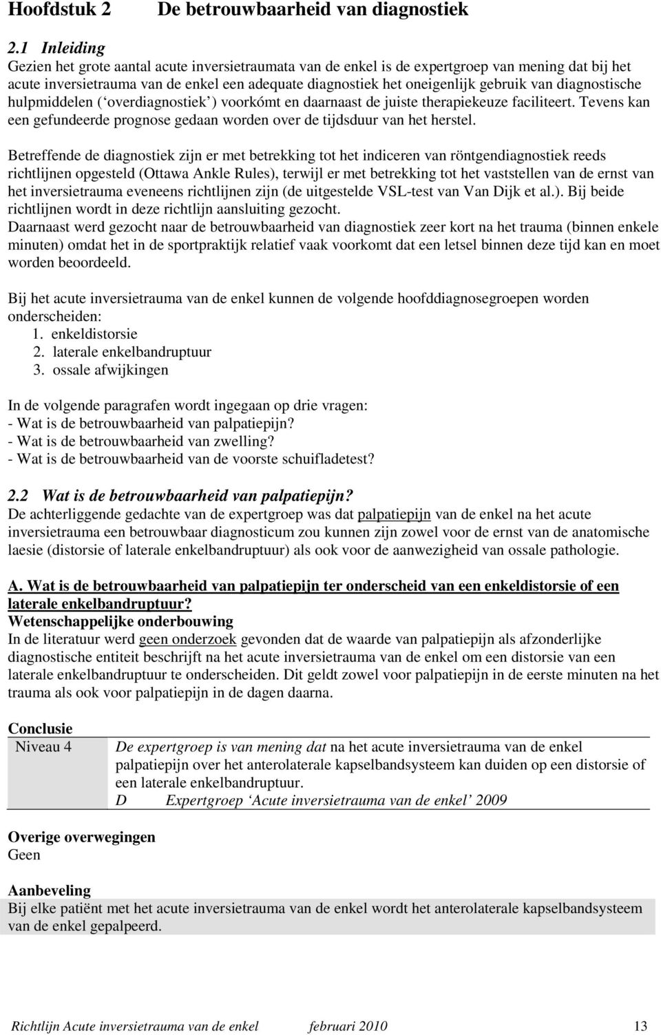 diagnostische hulpmiddelen ( overdiagnostiek ) voorkómt en daarnaast de juiste therapiekeuze faciliteert. Tevens kan een gefundeerde prognose gedaan worden over de tijdsduur van het herstel.