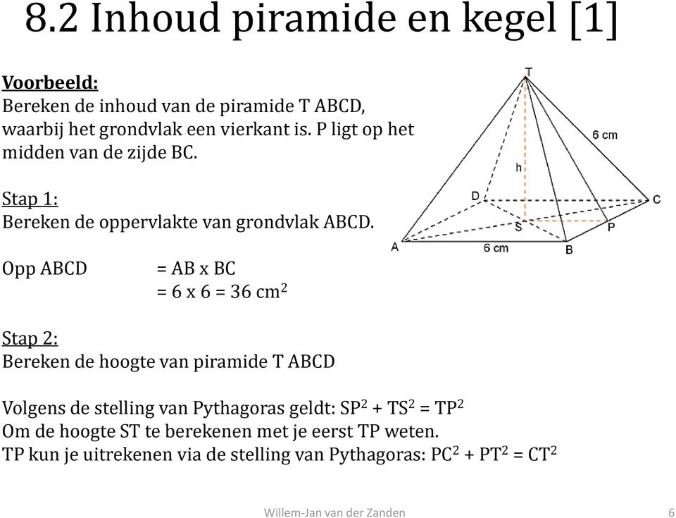 Opp ABCD = AB x BC = 6 x 6 = 6 cm 2 Stap 2: Bereken de hoogte van piramide T ABCD Volgens de stelling van Pythagoras