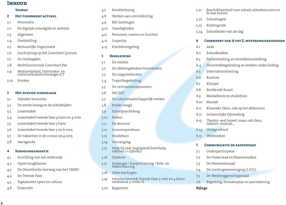 2 De eerste lesdag en de schooltijden 3.3 Lessentabel 3.4 Lessentabel tweede fase 4 havo en 4 vwo 3.5 Lessentabel tweede fase 5 havo 3.6 Lessentabel tweede fase 5 en 6 vwo 3.