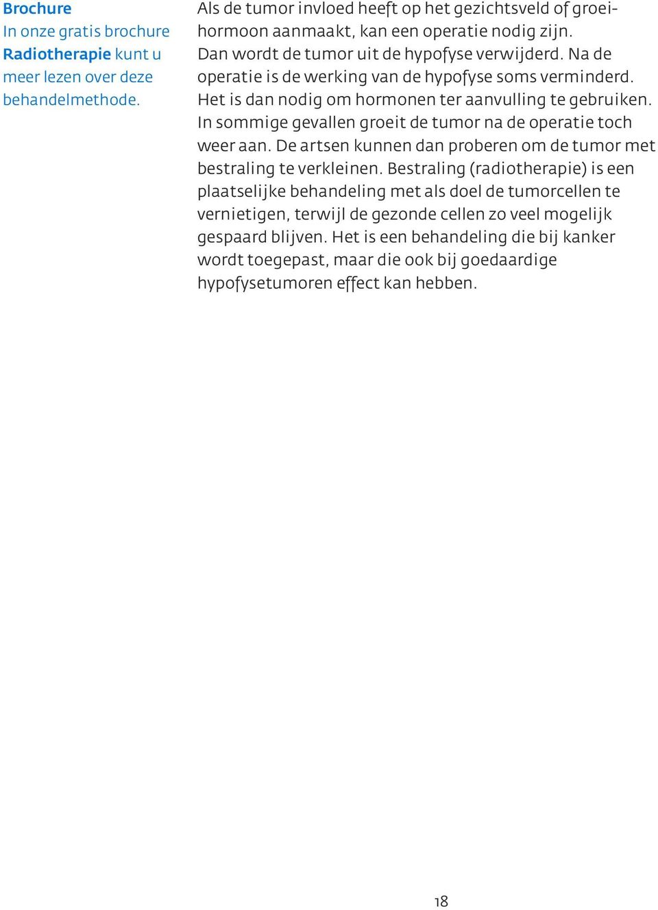 In sommige gevallen groeit de tumor na de operatie toch weer aan. De artsen kunnen dan proberen om de tumor met bestraling te verkleinen.