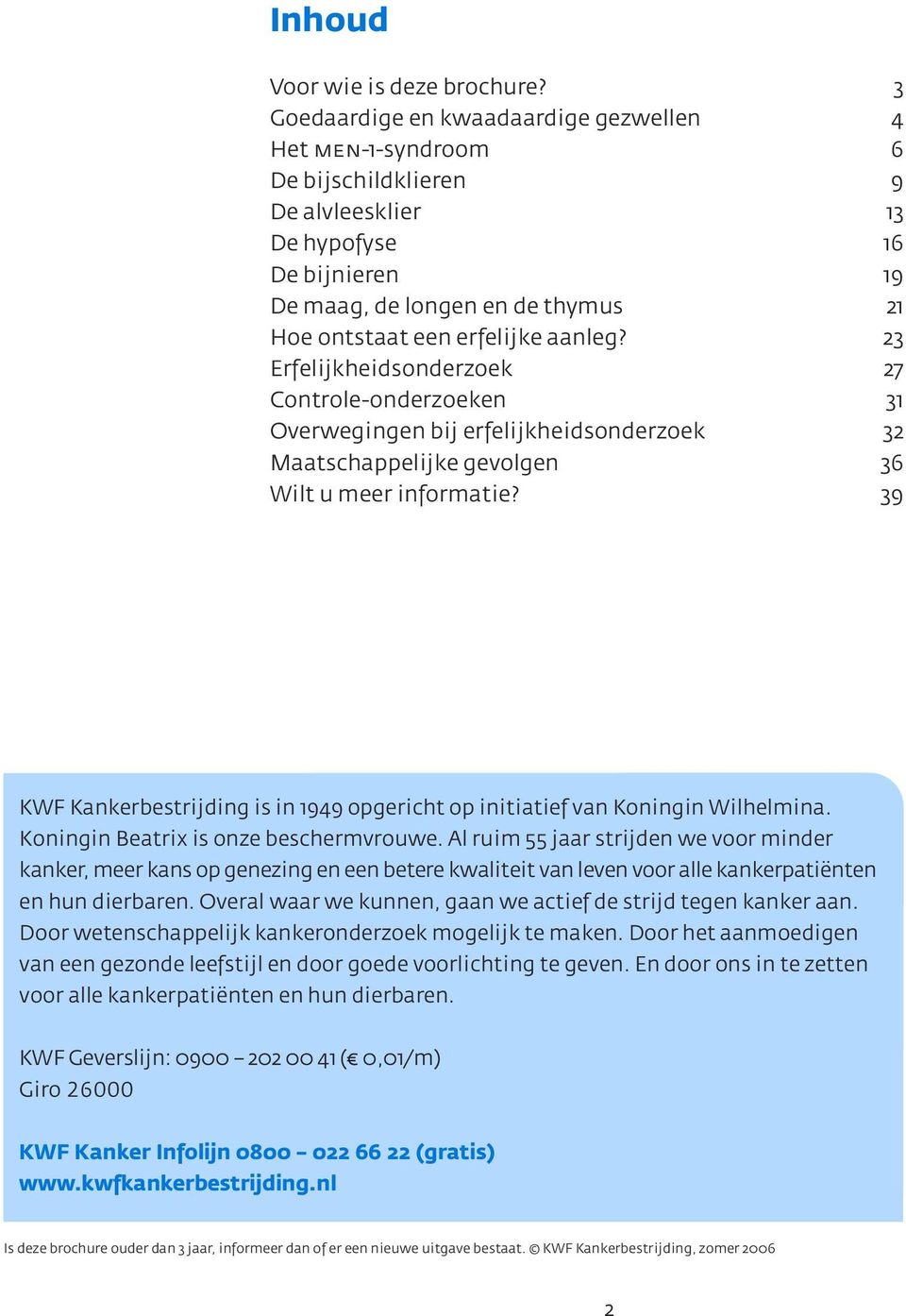 aanleg? 23 Erfelijkheidsonderzoek 27 Controle-onderzoeken 31 Overwegingen bij erfelijkheidsonderzoek 32 Maatschappelijke gevolgen 36 Wilt u meer informatie?