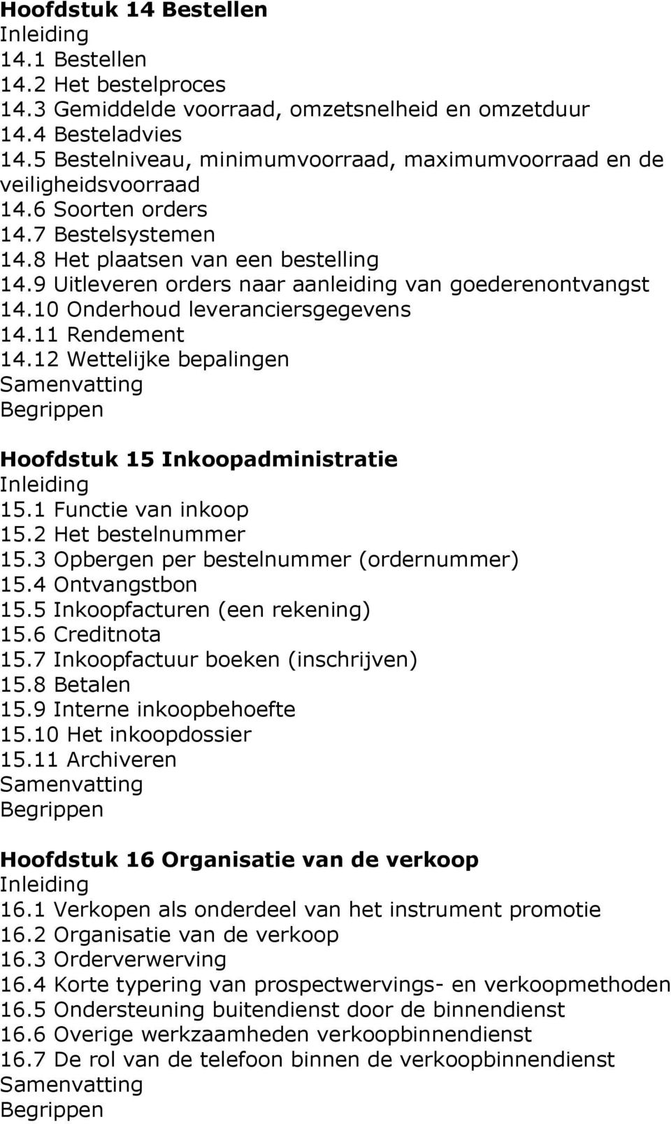 9 Uitleveren orders naar aanleiding van goederenontvangst 14.10 Onderhoud leveranciersgegevens 14.11 Rendement 14.12 Wettelijke bepalingen Hoofdstuk 15 Inkoopadministratie 15.1 Functie van inkoop 15.