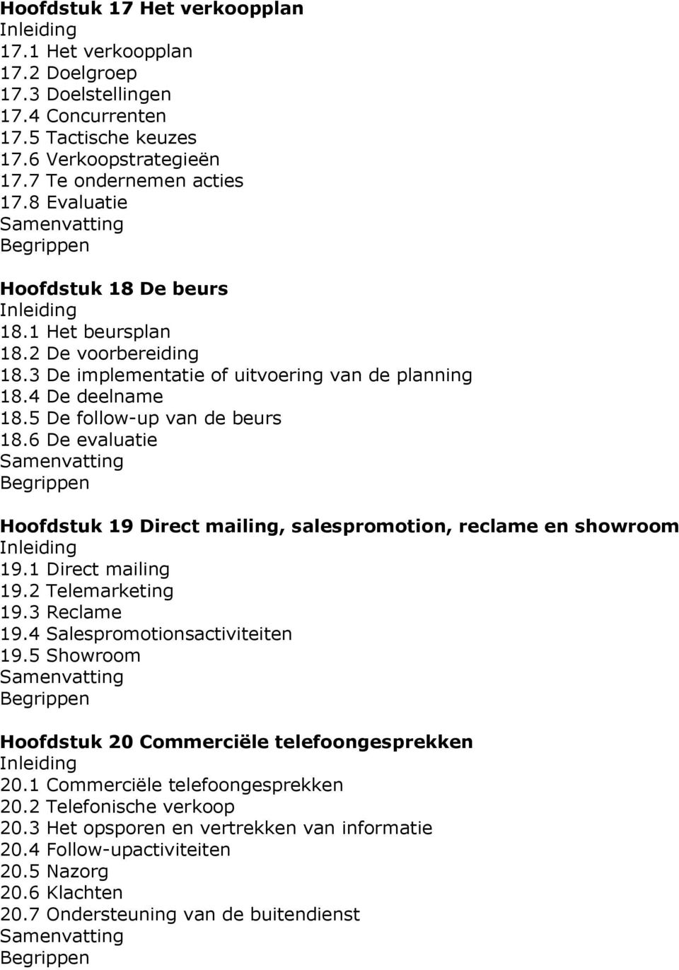 6 De evaluatie Hoofdstuk 19 Direct mailing, salespromotion, reclame en showroom 19.1 Direct mailing 19.2 Telemarketing 19.3 Reclame 19.4 Salespromotionsactiviteiten 19.