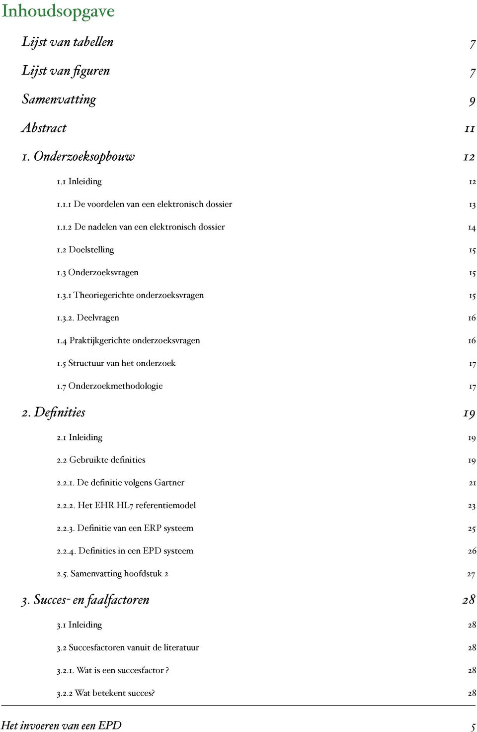 7 Onderzoekmethodologie 17 2. Definities 19 2.1 Inleiding 19 2.2 Gebruikte definities 19 2.2.1. De definitie volgens Gartner 21 2.2.2. Het EHR HL7 referentiemodel 23 