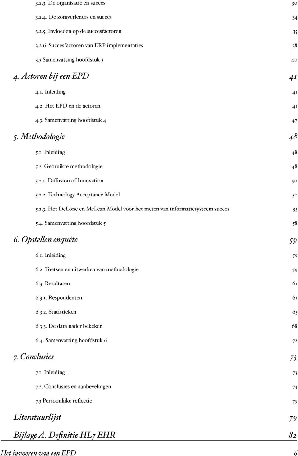 2.2. Technology Acceptance Model 52 5.2.3. Het DeLone en McLean Model voor het meten van informatiesysteem succes 53 5.4. Samenvatting hoofdstuk 5 58 6. Opste"en enquête 59 6.1. Inleiding 59 6.2. Toetsen en uitwerken van methodologie 59 6.