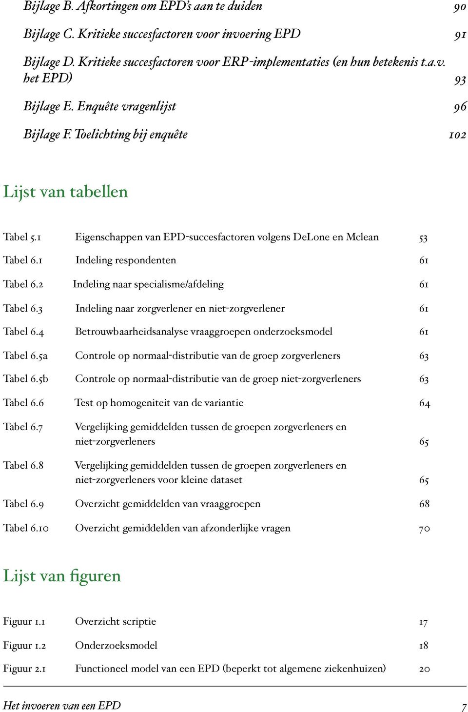 2 Indeling naar specialisme/afdeling 61 Tabel 6.3 Indeling naar zorgverlener en niet-zorgverlener 61 Tabel 6.4 Betrouwbaarheidsanalyse vraaggroepen onderzoeksmodel 61 Tabel 6.