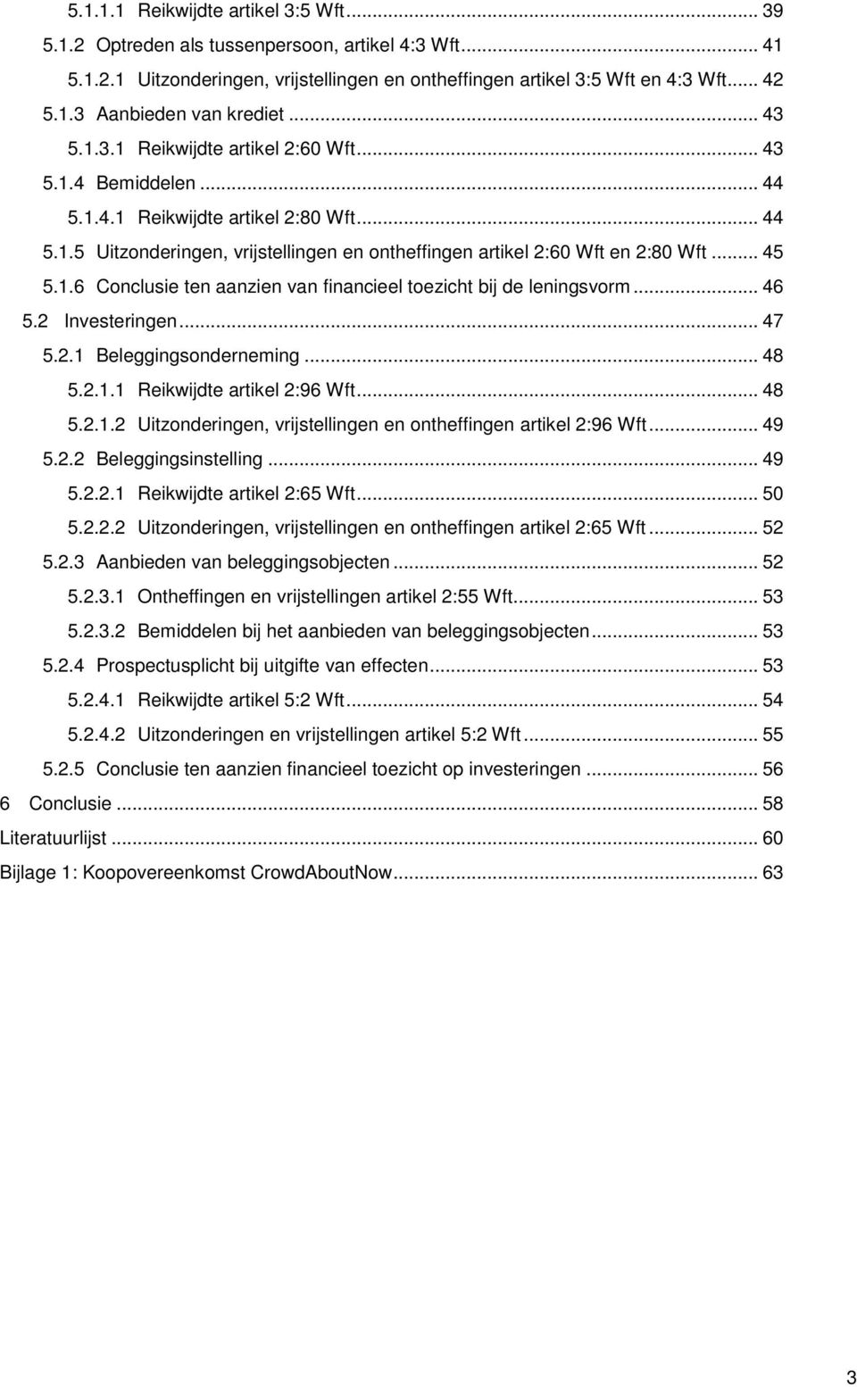 .. 45 5.1.6 Conclusie ten aanzien van financieel toezicht bij de leningsvorm... 46 5.2 Investeringen... 47 5.2.1 Beleggingsonderneming... 48 5.2.1.1 Reikwijdte artikel 2:96 Wft... 48 5.2.1.2 Uitzonderingen, vrijstellingen en ontheffingen artikel 2:96 Wft.