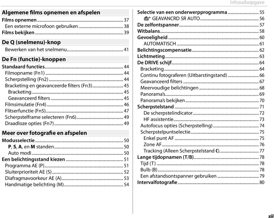 .. 45 Filmsimulatie (Fn4)... 46 Flitserfunctie (Fn5)... 47 Scherpstelframe selecteren (Fn6)... 49 Draadloze opties (Fn7)... 49 Meer over fotografie en afspelen Modusselectie... 50 P, S, A, en M standen.